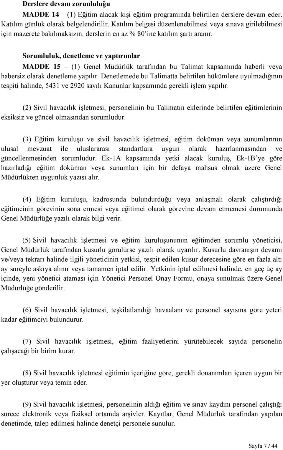 Sorumluluk, denetleme ve yaptırımlar MADDE 15 (1) Genel Müdürlük tarafından bu Talimat kapsamında haberli veya habersiz olarak denetleme yapılır.