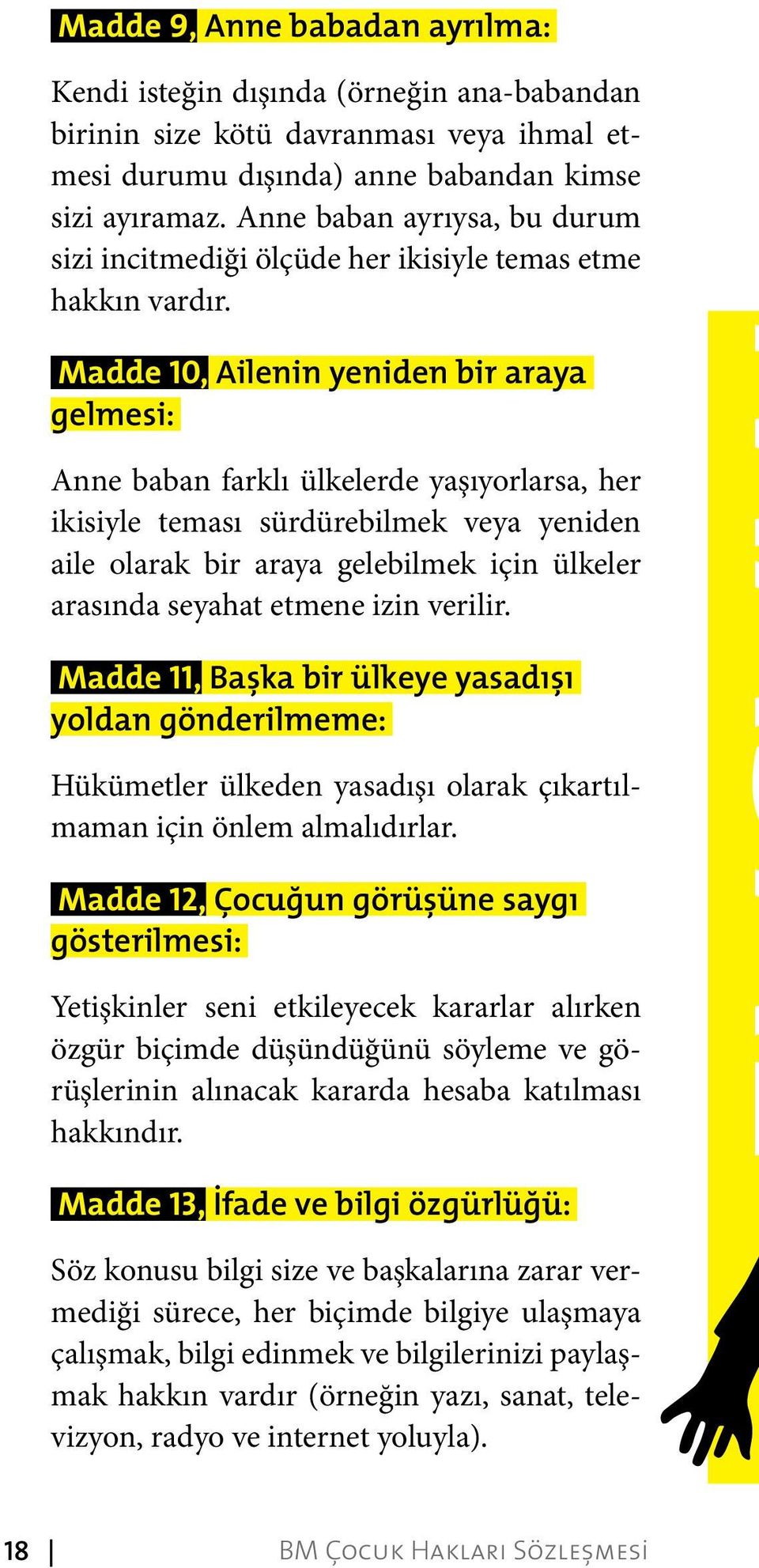 Madde 10, Ailenin yeniden bir araya gelmesi: Anne baban farklı ülkelerde yaşıyorlarsa, her ikisiyle teması sürdürebilmek veya yeniden aile olarak bir araya gelebilmek için ülkeler arasında seyahat