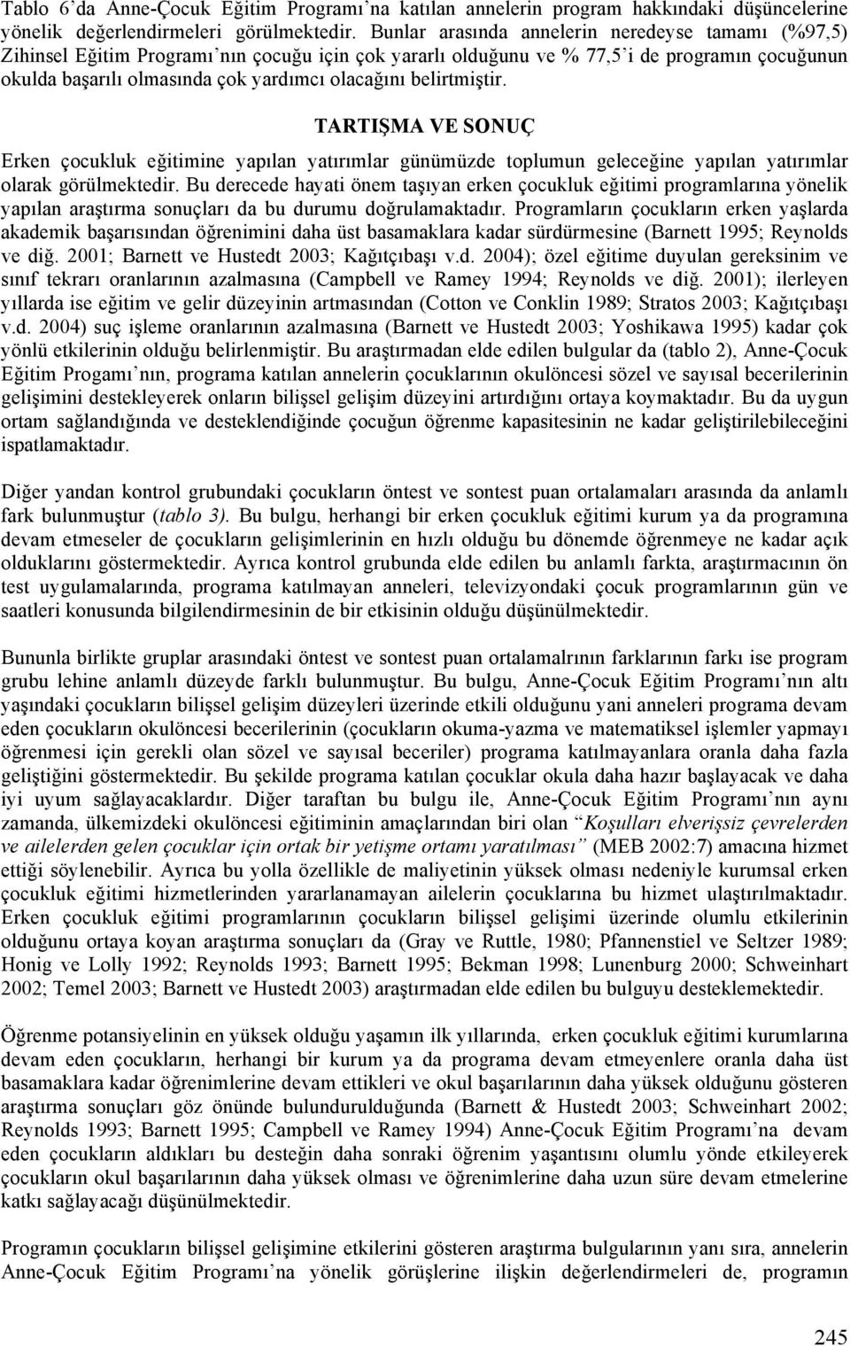 belirtmiştir. TARTIŞMA VE SONUÇ Erken çocukluk eğitimine yapılan yatırımlar günümüzde toplumun geleceğine yapılan yatırımlar olarak görülmektedir.