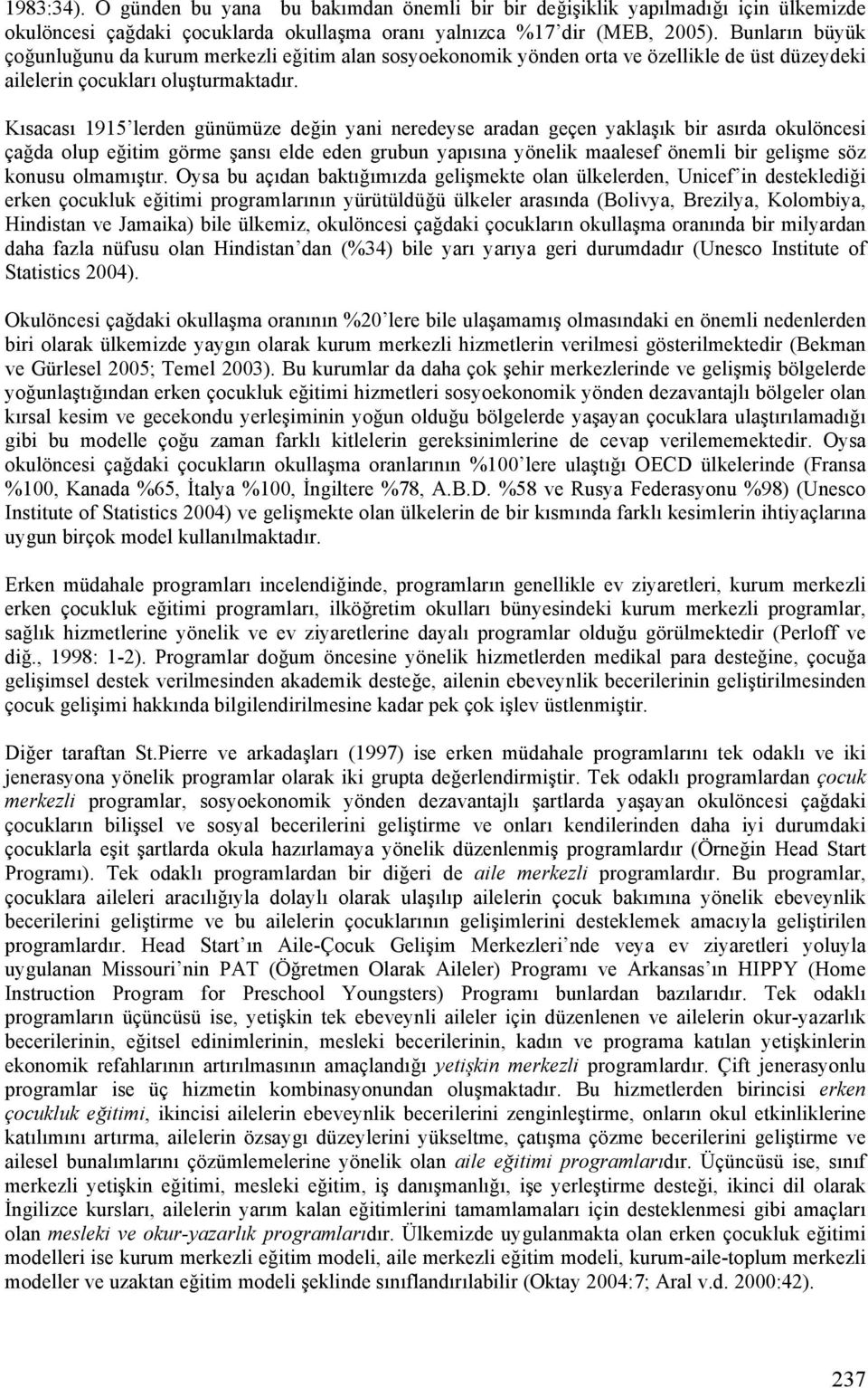 Kısacası 1915 lerden günümüze değin yani neredeyse aradan geçen yaklaşık bir asırda okulöncesi çağda olup eğitim görme şansı elde eden grubun yapısına yönelik maalesef önemli bir gelişme söz konusu