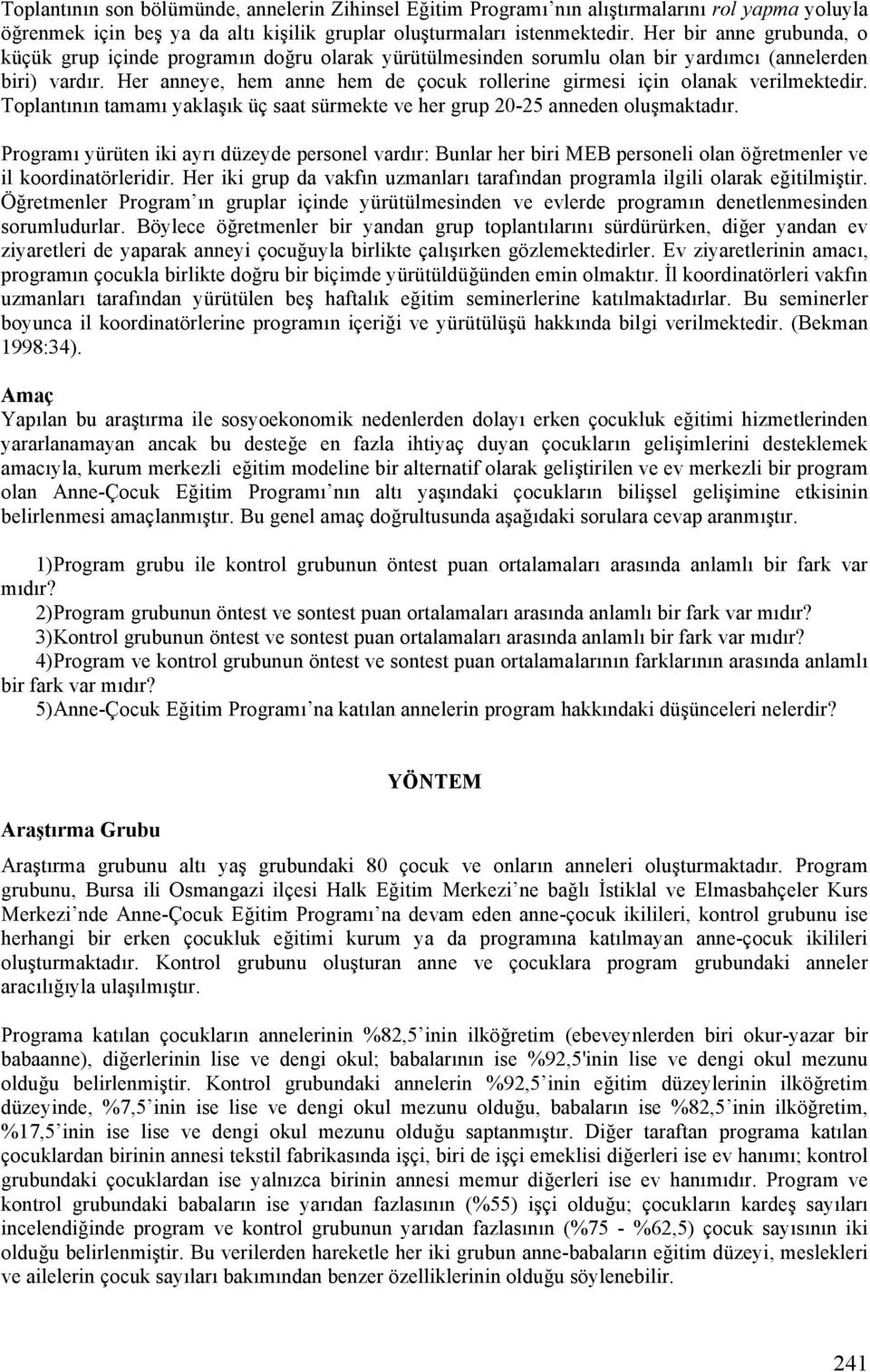 Her anneye, hem anne hem de çocuk rollerine girmesi için olanak verilmektedir. Toplantının tamamı yaklaşık üç saat sürmekte ve her grup 20-25 anneden oluşmaktadır.