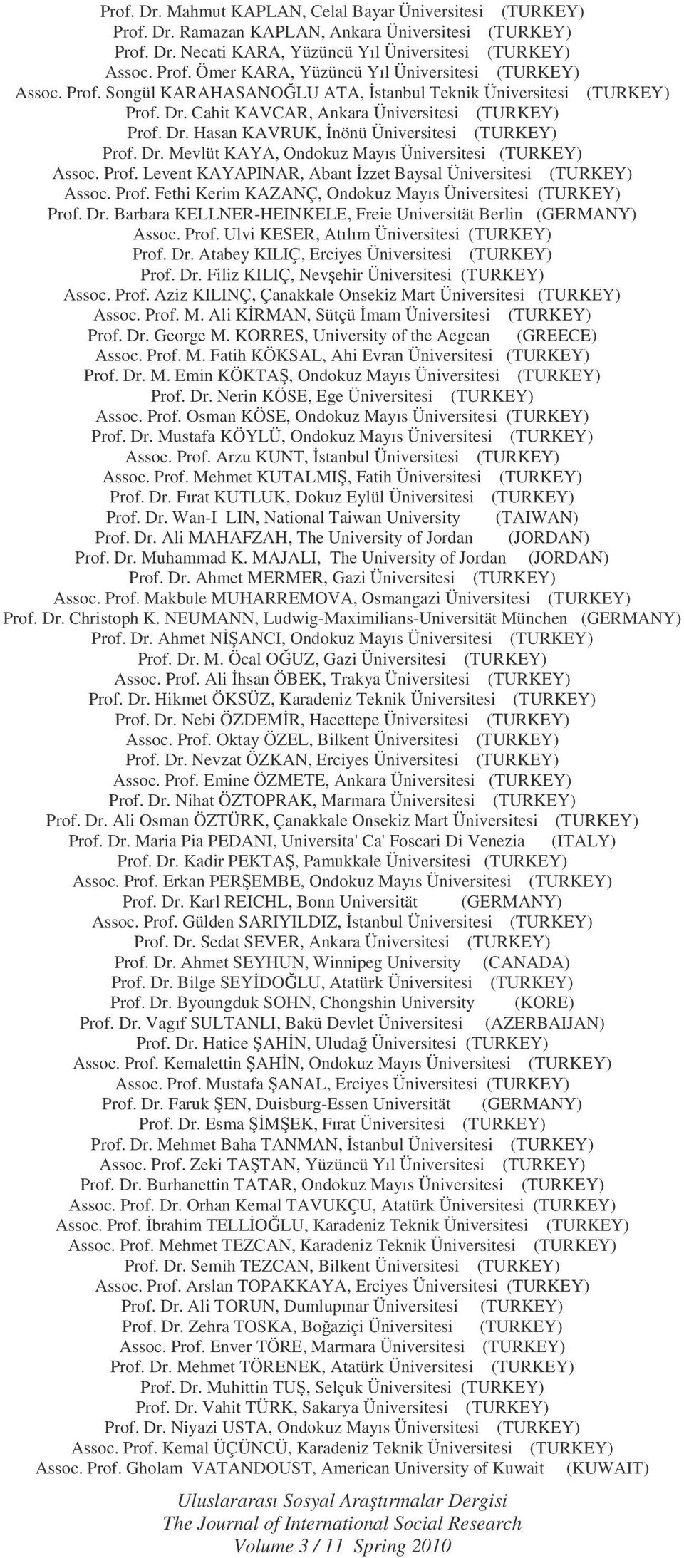 Prof. Levent KAYAPINAR, Abant zzet Baysal Üniversitesi (TURKEY) Assoc. Prof. Fethi Kerim KAZANÇ, Ondokuz Mayıs Üniversitesi (TURKEY) Prof. Dr.