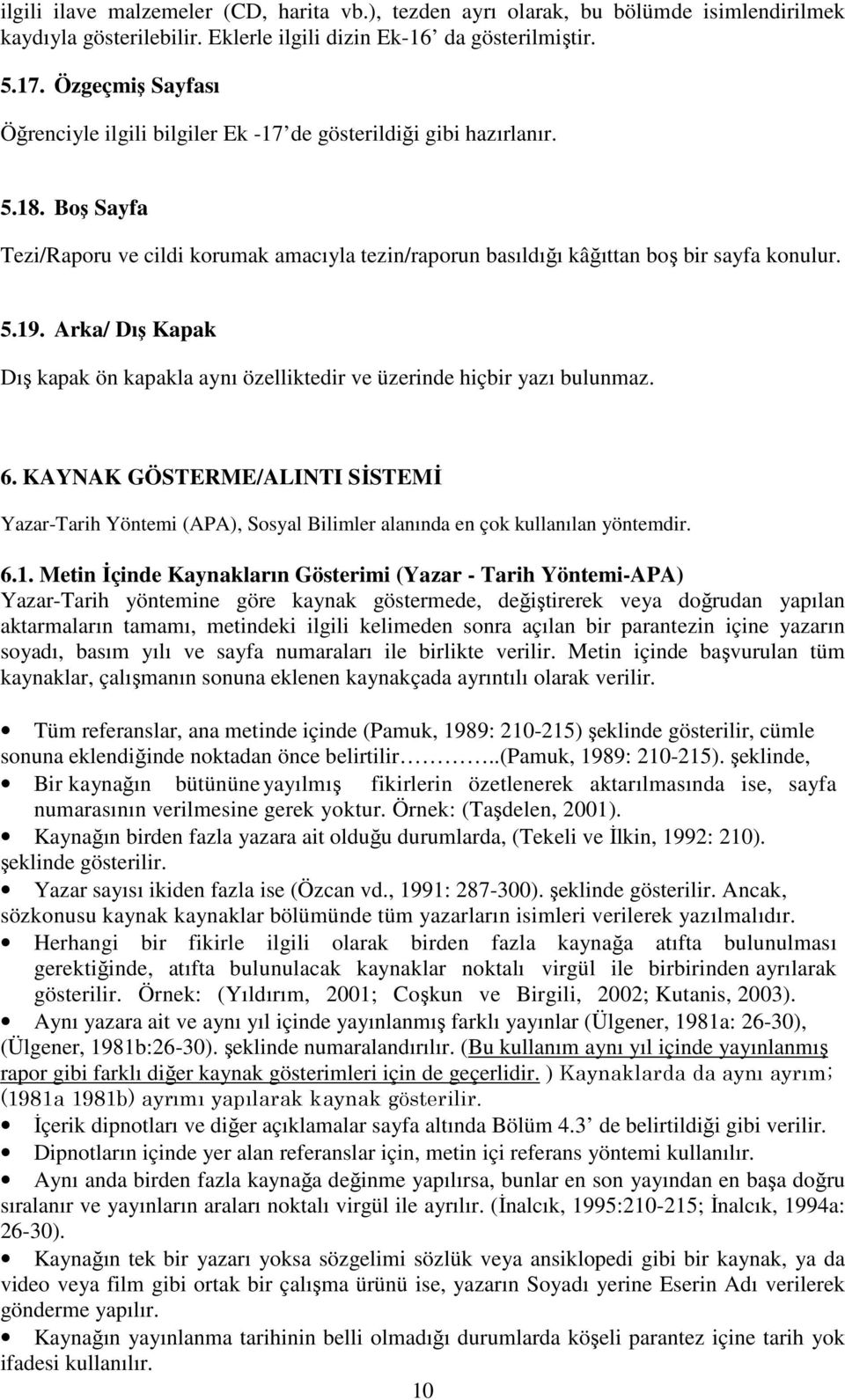 Arka/ Dış Kapak Dış kapak ön kapakla aynı özelliktedir ve üzerinde hiçbir yazı bulunmaz. 6.