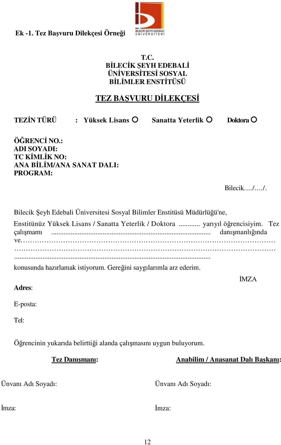 : ADI SOYADI: TC KİMLİK NO: ANA BİLİM/ANA SANAT DALI: PROGRAM: Bilecik.../.../. Bilecik Şeyh Edebali Üniversitesi Sosyal Bilimler Enstitüsü Müdürlüğü'ne, Enstitünüz Yüksek Lisans / Sanatta Yeterlik / Doktora.