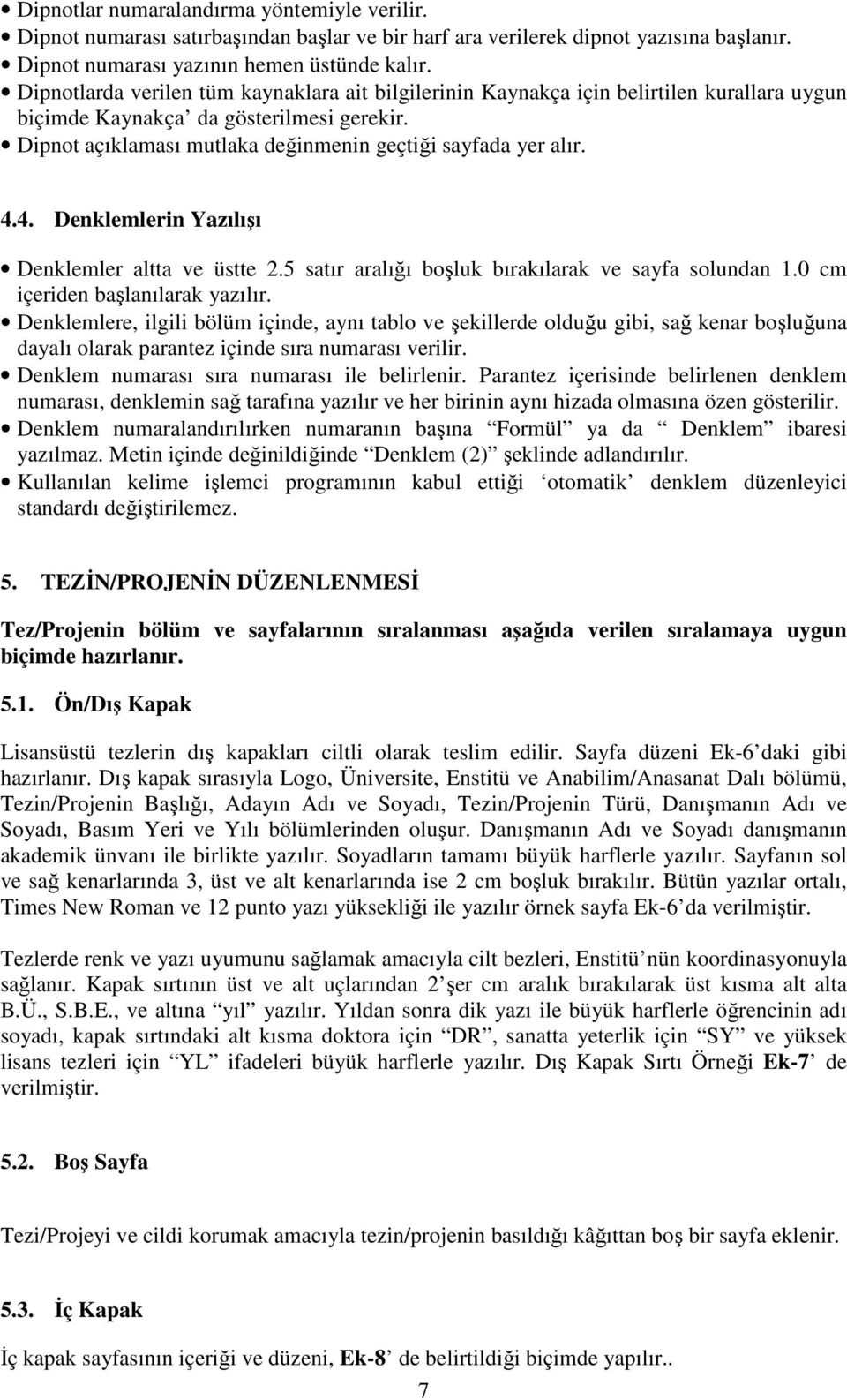 4. Denklemlerin Yazılışı Denklemler altta ve üstte 2.5 satır aralığı boşluk bırakılarak ve sayfa solundan 1.0 cm içeriden başlanılarak yazılır.