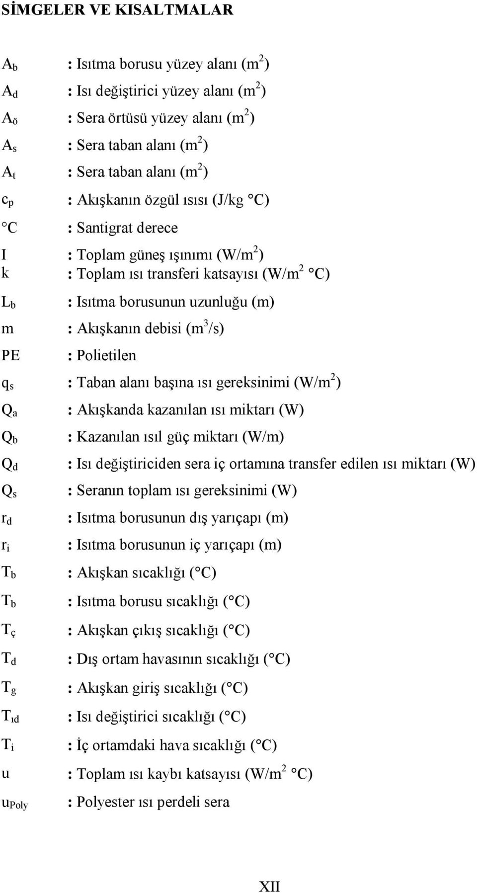 (m 3 /s) : Polietilen q s : Taban alanı başına ısı gereksinimi (W/m 2 ) Q a Q b Q d Q s r d r i T b T b T ç T d T g T ıd T i u u Poly : Akışkanda kazanılan ısı miktarı (W) : Kazanılan ısıl güç