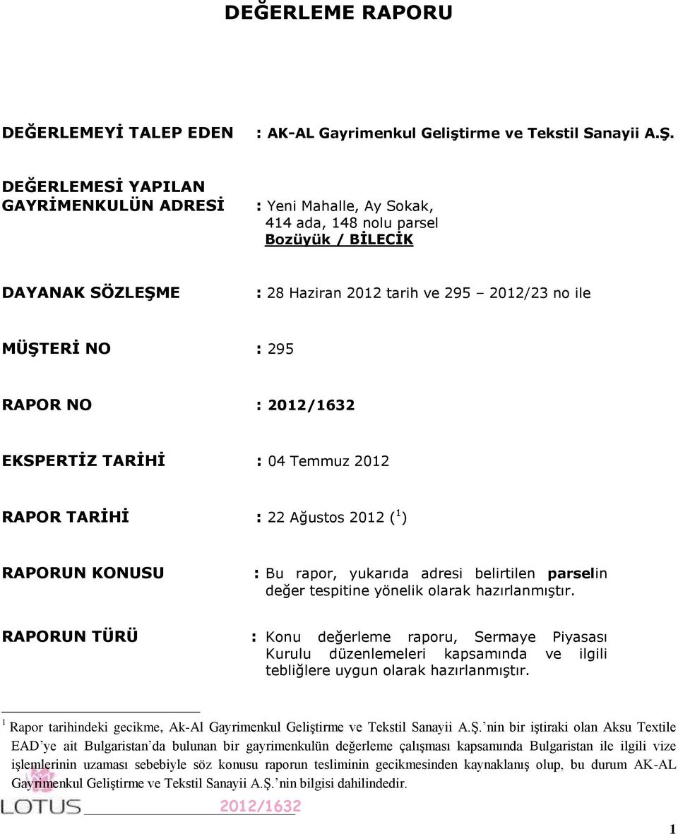 : EKSPERTİZ TARİHİ : 04 Temmuz 2012 RAPOR TARİHİ : 22 Ağustos 2012 ( 1 ) RAPORUN KONUSU : Bu rapor, yukarıda adresi belirtilen parselin değer tespitine yönelik olarak hazırlanmıştır.