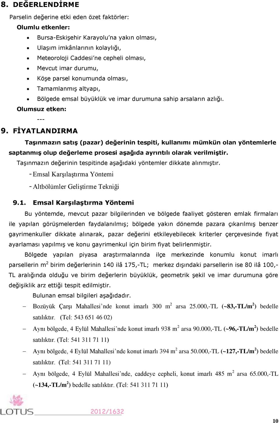 FİYATLANDIRMA Taşınmazın satış (pazar) değerinin tespiti, kullanımı mümkün olan yöntemlerle saptanmış olup değerleme prosesi aşağıda ayrıntılı olarak verilmiştir.