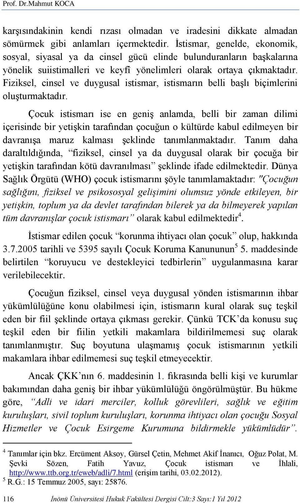 Fiziksel, cinsel ve duygusal istismar, istismarın belli başlı biçimlerini oluşturmaktadır.