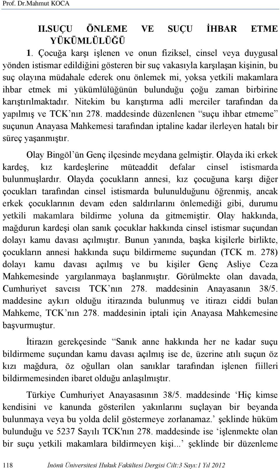 makamlara ihbar etmek mi yükümlülüğünün bulunduğu çoğu zaman birbirine karıştırılmaktadır. Nitekim bu karıştırma adli merciler tarafından da yapılmış ve TCK nın 278.