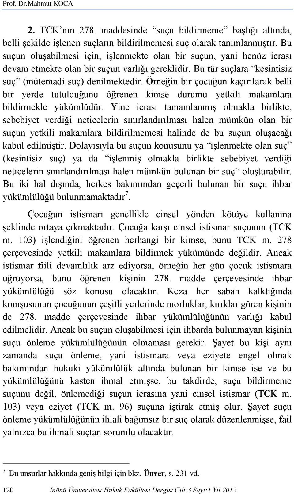 Örneğin bir çocuğun kaçırılarak belli bir yerde tutulduğunu öğrenen kimse durumu yetkili makamlara bildirmekle yükümlüdür.