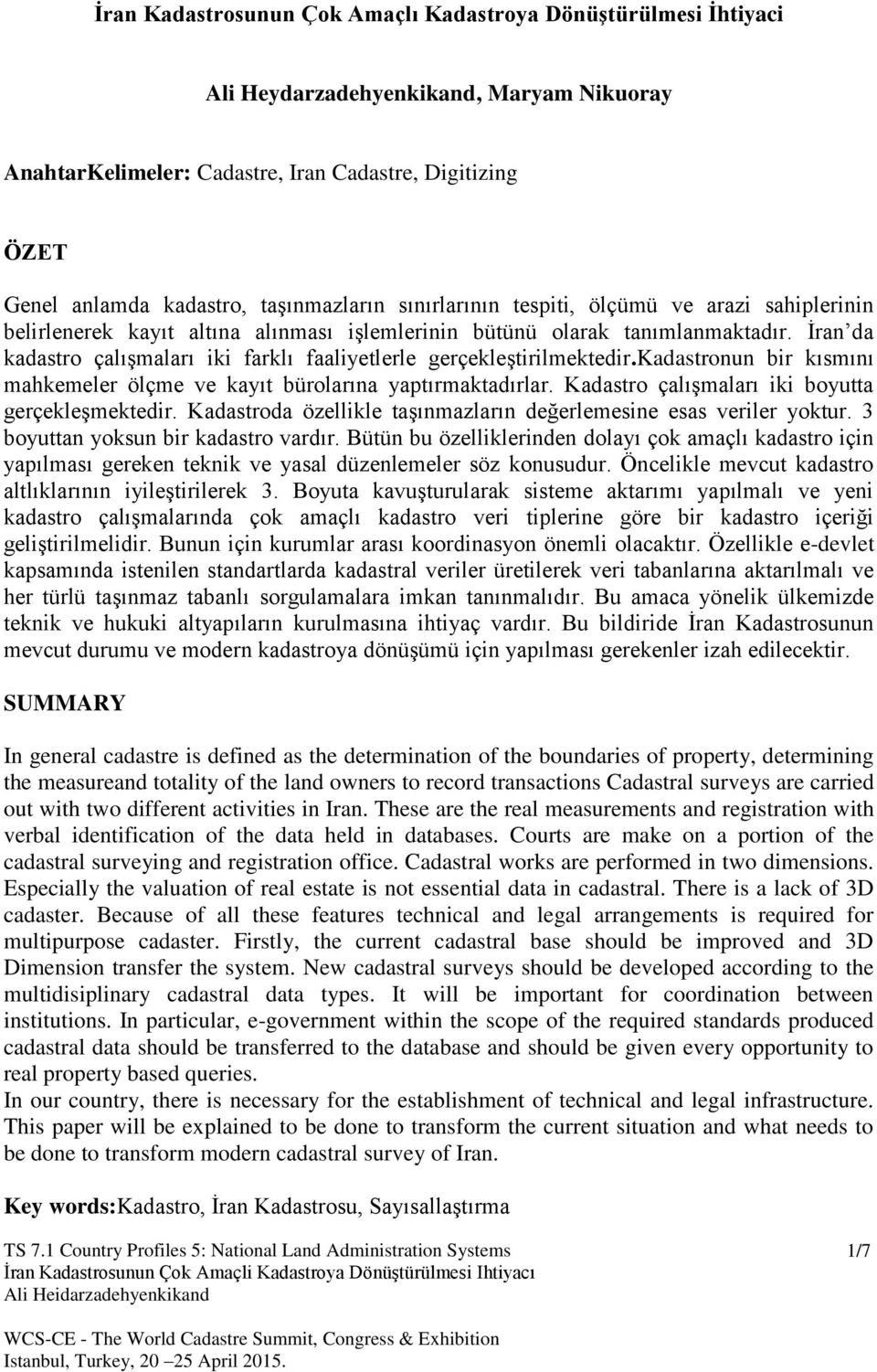 İran da kadastro çalışmaları iki farklı faaliyetlerle gerçekleştirilmektedir.kadastronun bir kısmını mahkemeler ölçme ve kayıt bürolarına yaptırmaktadırlar.