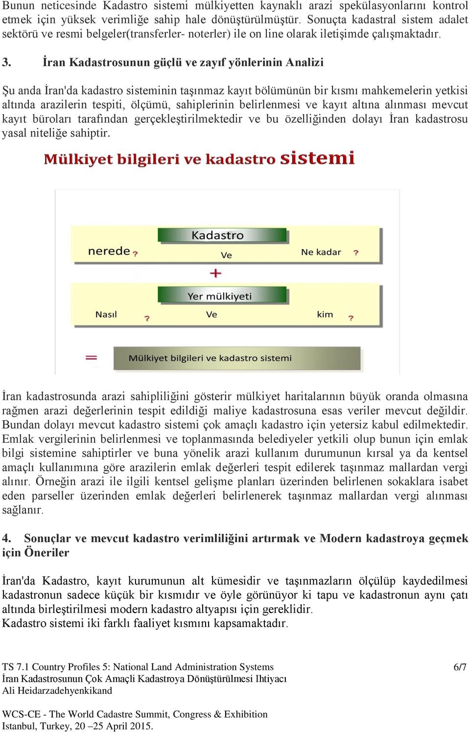 İran Kadastrosunun güçlü ve zayıf yönlerinin Analizi Şu anda İran'da kadastro sisteminin taşınmaz kayıt bölümünün bir kısmı mahkemelerin yetkisi altında arazilerin tespiti, ölçümü, sahiplerinin