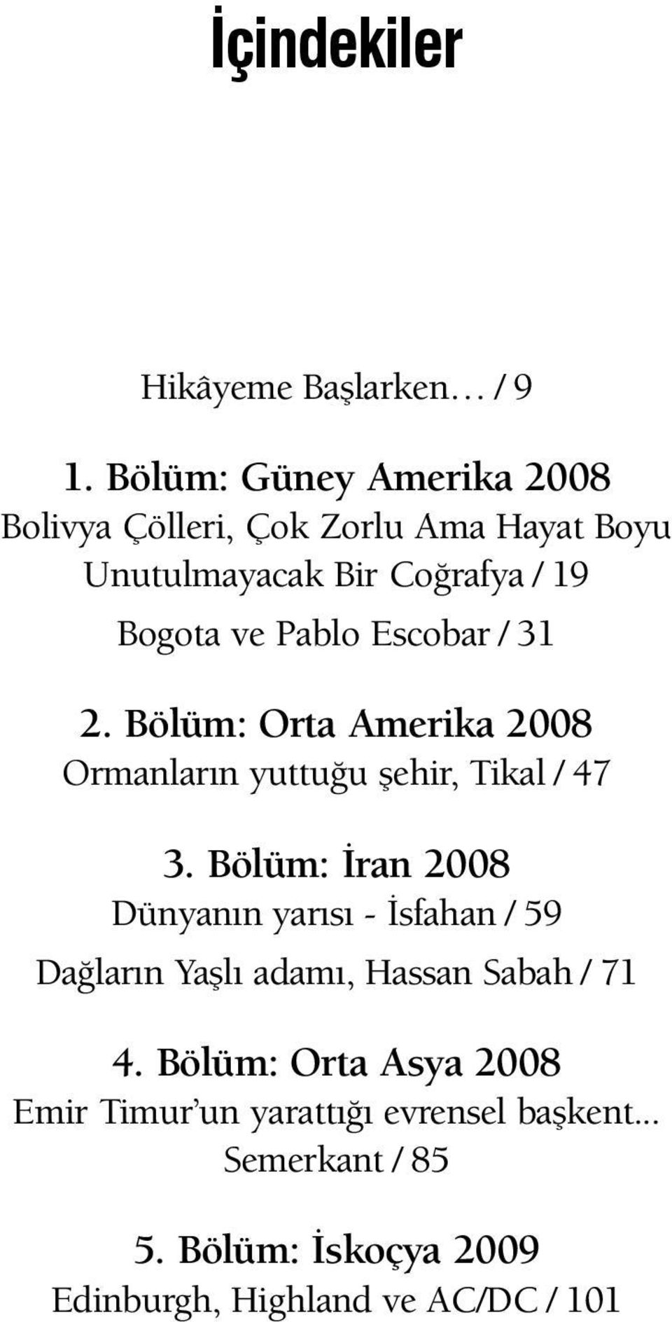 Escobar / 31 2. Bölüm: Orta Amerika 2008 Ormanların yuttuğu şehir, Tikal / 47 3.