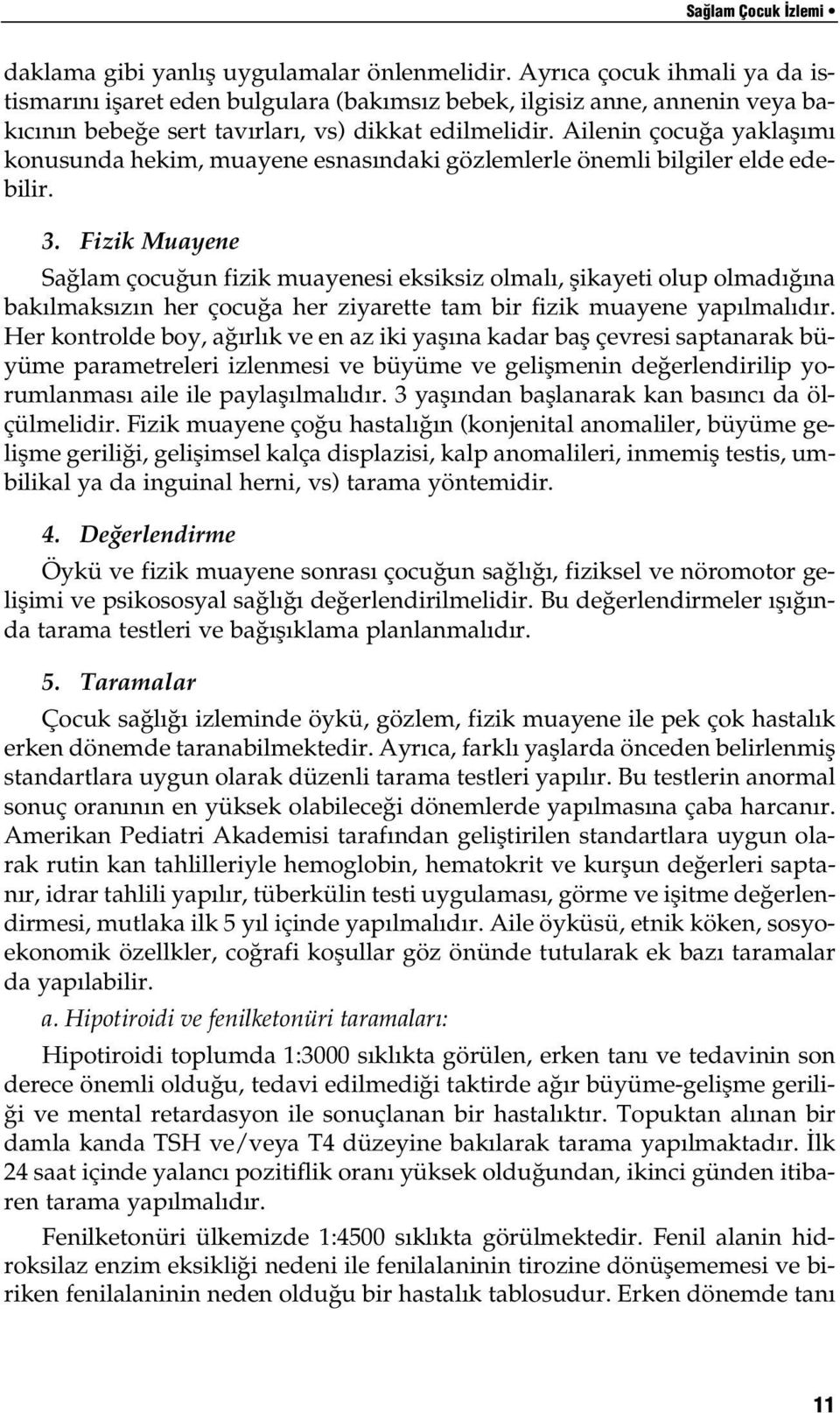 Ailenin çocu a yaklafl m konusunda hekim, muayene esnas ndaki gözlemlerle önemli bilgiler elde edebilir. 3.