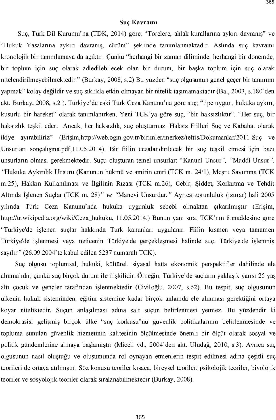 Çünkü herhangi bir zaman diliminde, herhangi bir dönemde, bir toplum için suç olarak adledilebilecek olan bir durum, bir başka toplum için suç olarak nitelendirilmeyebilmektedir. (Burkay, 2008, s.