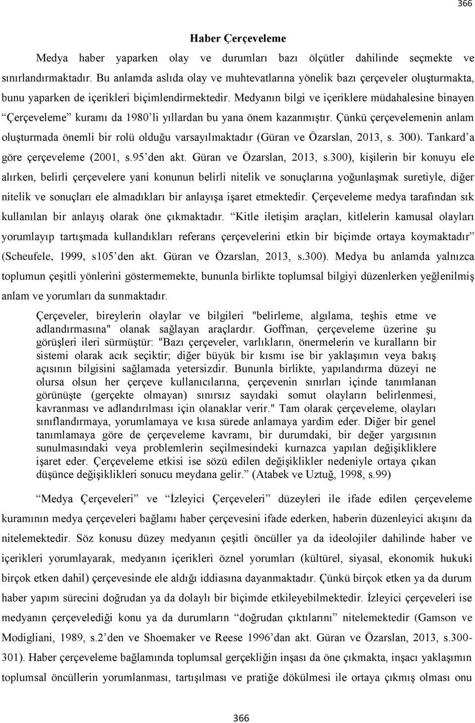 Medyanın bilgi ve içeriklere müdahalesine binayen Çerçeveleme kuramı da 1980 li yıllardan bu yana önem kazanmıştır.