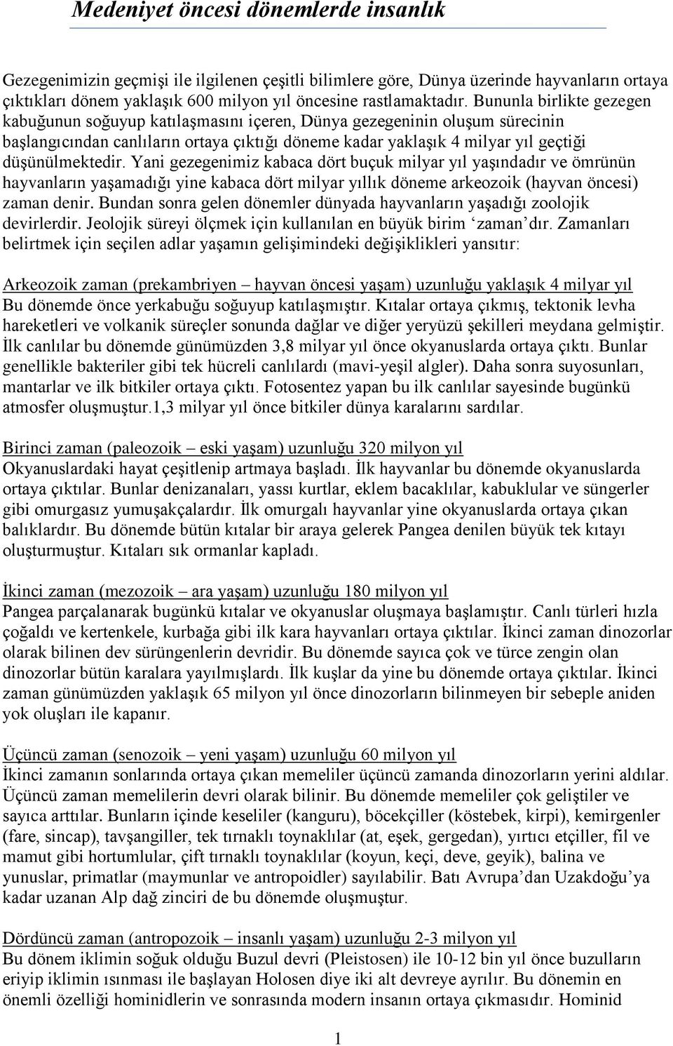 Yani gezegenimiz kabaca dört buçuk milyar yıl yaşındadır ve ömrünün hayvanların yaşamadığı yine kabaca dört milyar yıllık döneme arkeozoik (hayvan öncesi) zaman denir.