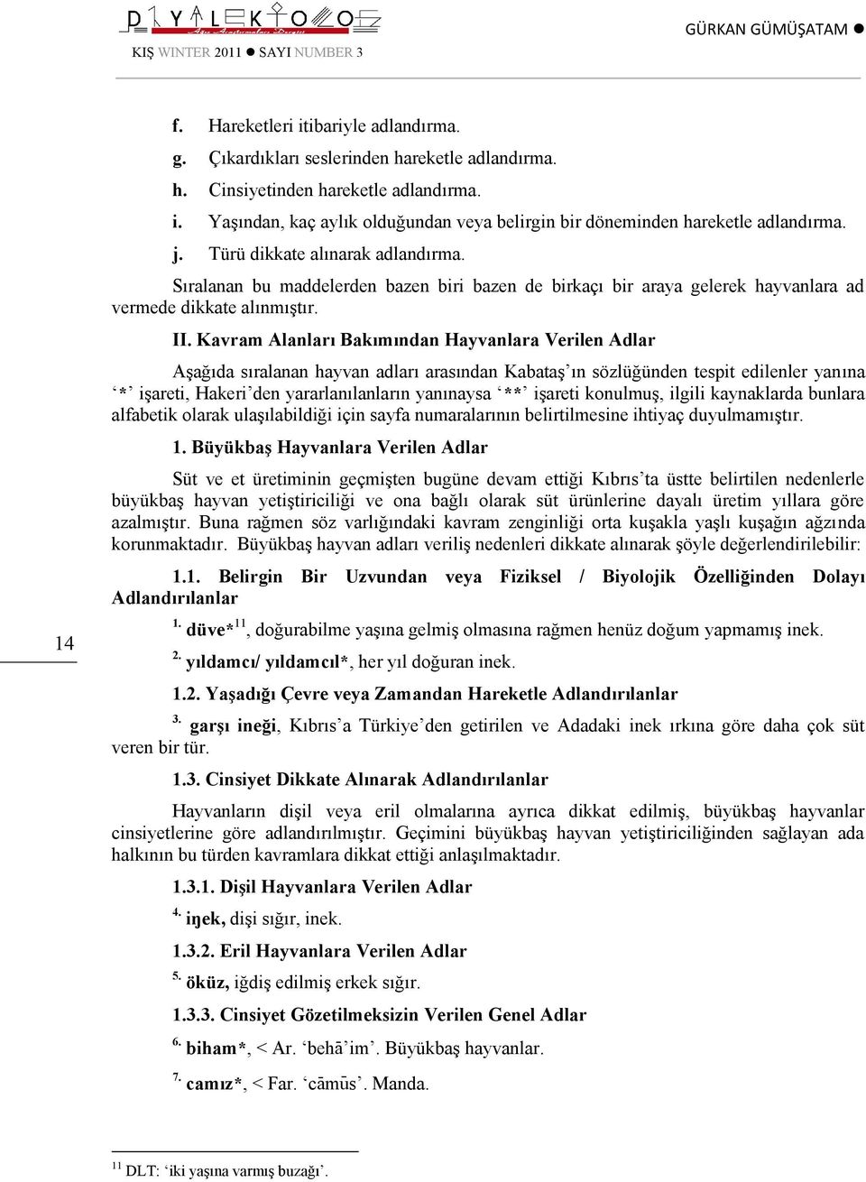 Kavram Alanları Bakımından Hayvanlara Verilen Adlar Aşağıda sıralanan hayvan adları arasından Kabataş ın sözlüğünden tespit edilenler yanına * işareti, Hakeri den yararlanılanların yanınaysa **