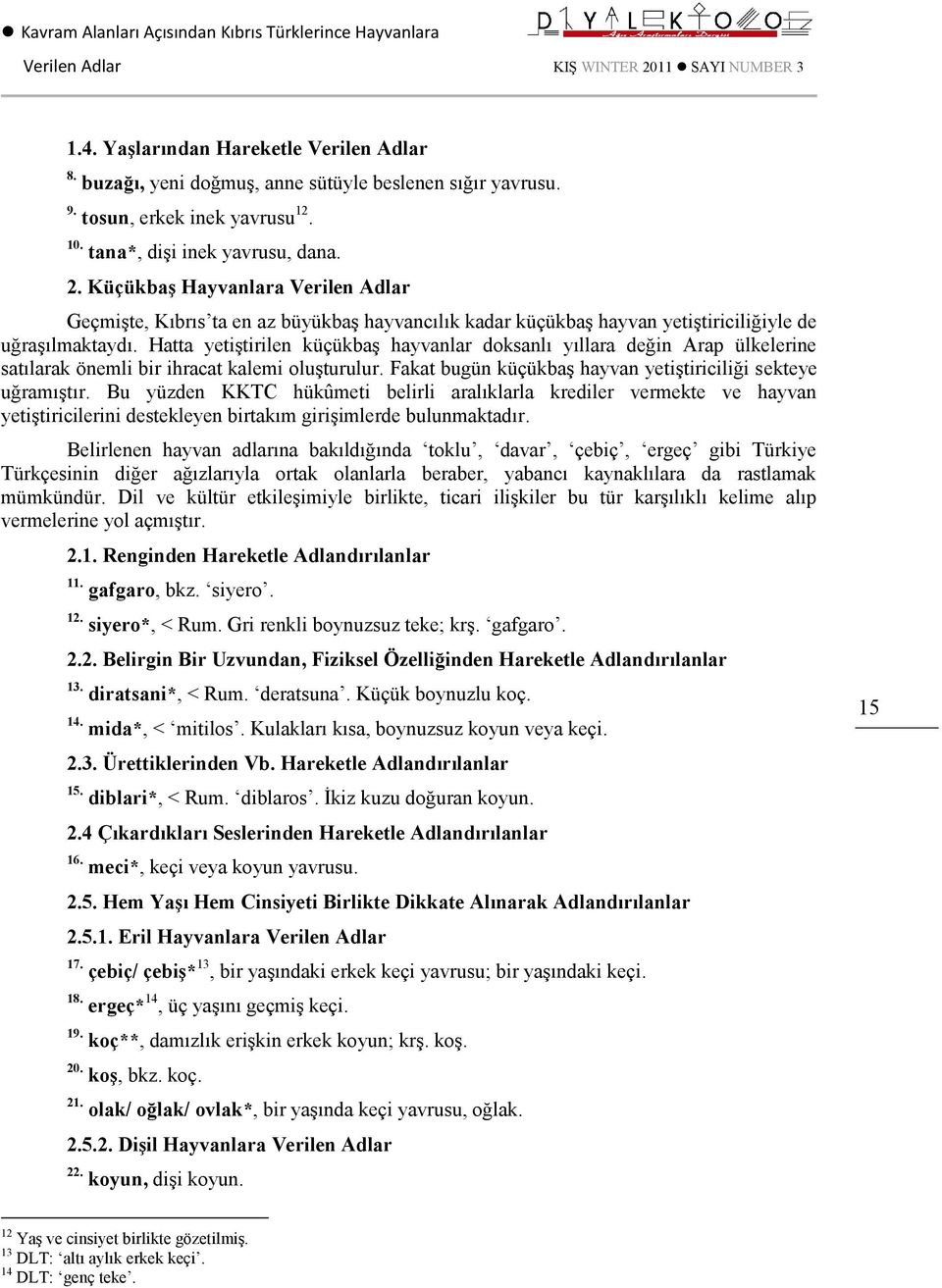 Hatta yetiştirilen küçükbaş hayvanlar doksanlı yıllara değin Arap ülkelerine satılarak önemli bir ihracat kalemi oluşturulur. Fakat bugün küçükbaş hayvan yetiştiriciliği sekteye uğramıştır.