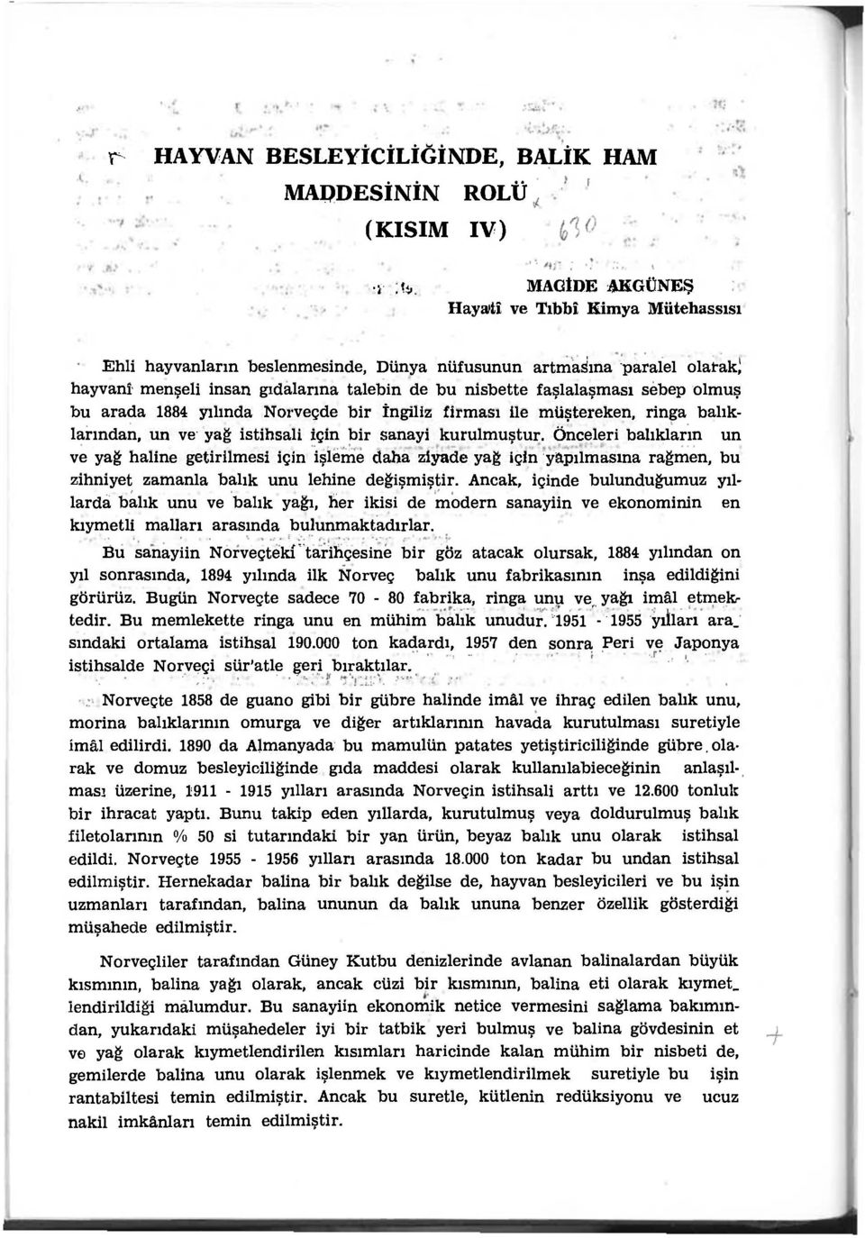 olmuş bu arada 1884 yılında Norveçde bir İngiliz firması İle müştereken, ringa balıklarından, un ve yağ istihsali için bir sanayi kurulmuştur.