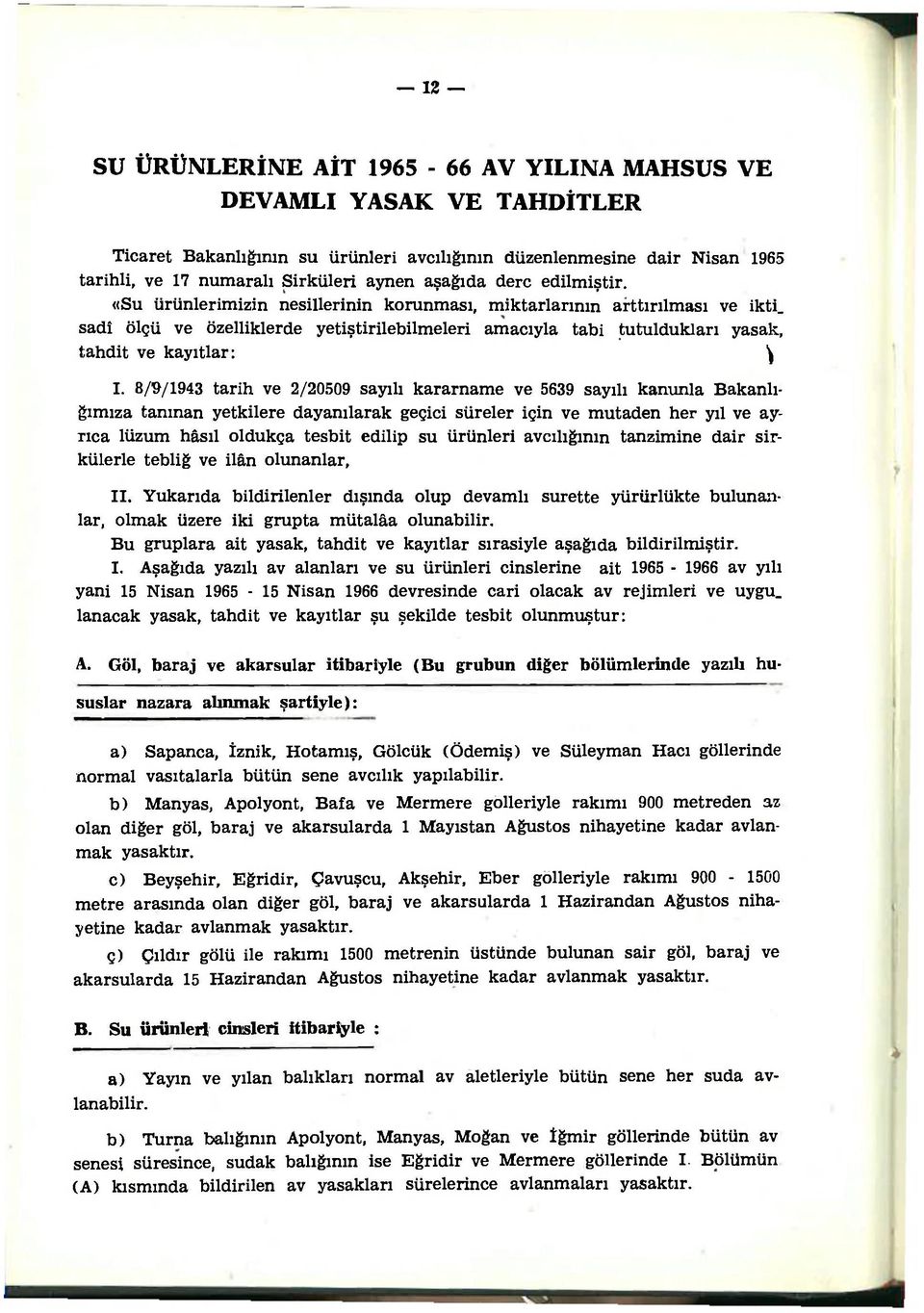 8/9/1943 tarih ve 2/20509 sayılı kararname ve 5639 sayılı kanunla Bakanlığımıza tanınan yetkilere dayanılarak geçici süreler için ve mutaden her yıl ve ay- Tica lüzum hâsıl oldukça tesbit edilip su