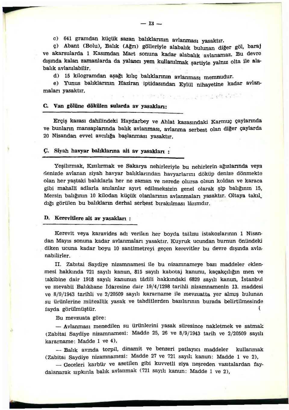 Bu devre dışında kalan zamanlarda da yalancı yem kullanılmak şartiyle yalnız olta ile alabalık avlanılabilir. d) 15 kilogramdan aşağı kılıç balıklarının avlanması memnudur.