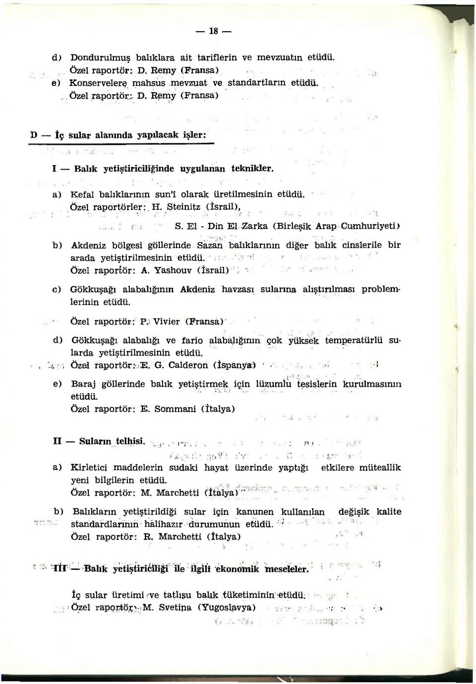 El - Din El Zarka (Birleşik Arap Cumhuriyeti) b) Akdeniz bölgesi göllerinde Sazan balıklarının diğer balık cinslerile bir arada yetiştirilmesinin etüdü. Özel raportör: A.