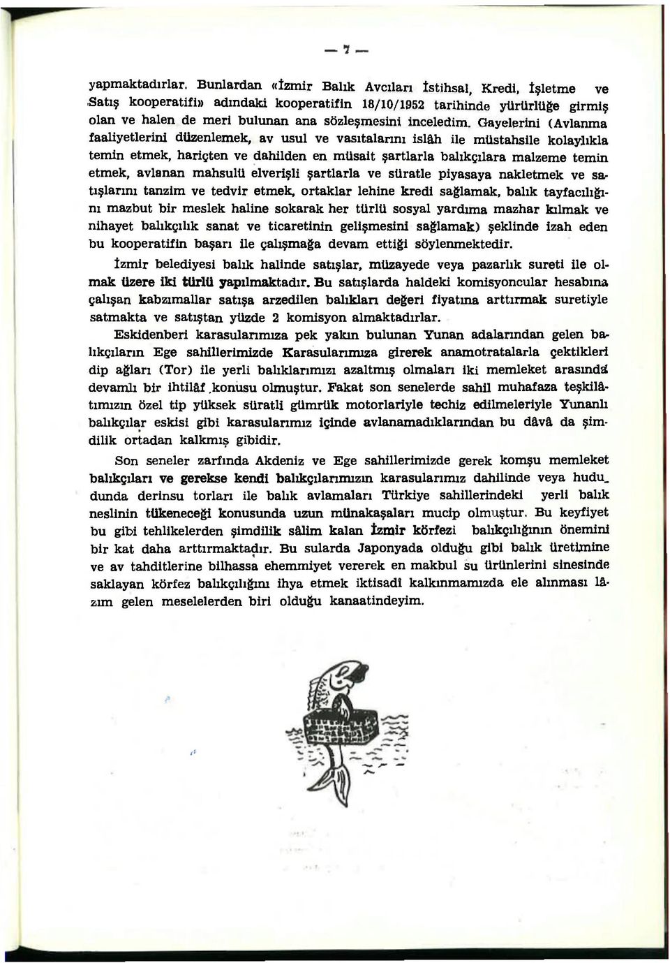 Gayelerini (Avlanma faaliyetlerini düzenlemek, av usul ve vasıtalarını islâh ile müstahsile kolaylıkla temin etmek, hariçten ve dahilden en müsait şartlarla balıkçılara malzeme temin etmek, avlanan