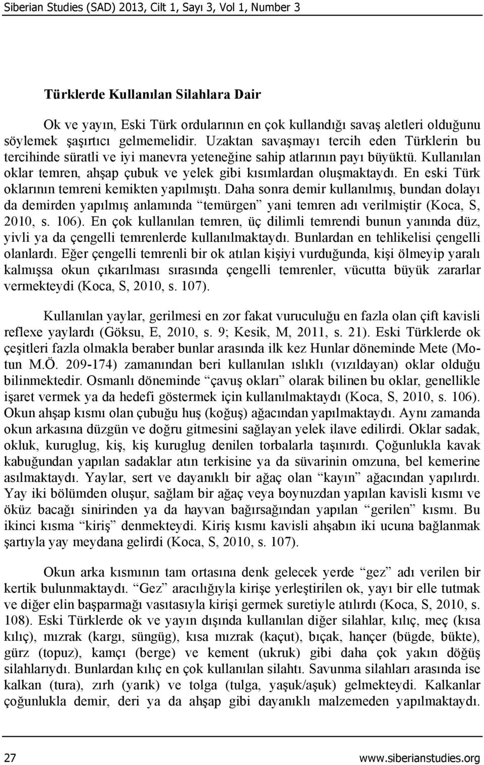 Kullanılan oklar temren, ahşap çubuk ve yelek gibi kısımlardan oluşmaktaydı. En eski Türk oklarının temreni kemikten yapılmıştı.