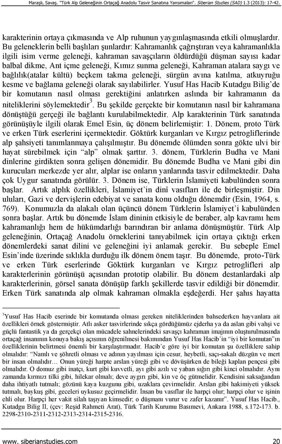 Bu geleneklerin belli başlıları şunlardır: Kahramanlık çağrıştıran veya kahramanlıkla ilgili isim verme geleneği, kahraman savaşçıların öldürdüğü düşman sayısı kadar balbal dikme, Ant içme geleneği,