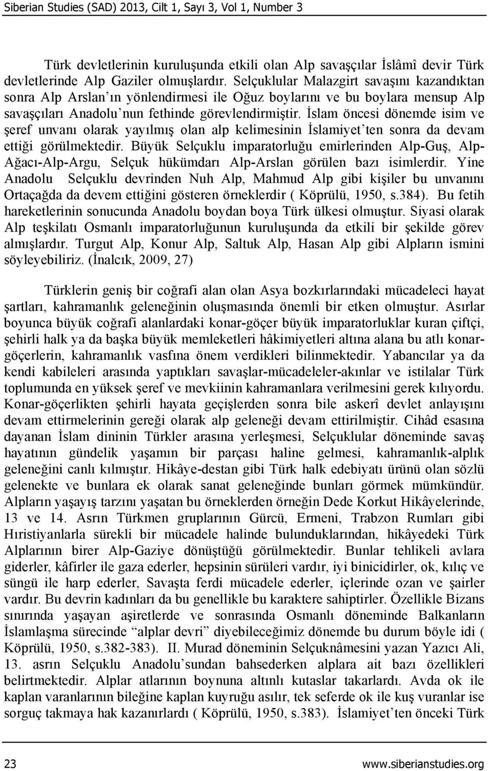 İslam öncesi dönemde isim ve şeref unvanı olarak yayılmış olan alp kelimesinin İslamiyet ten sonra da devam ettiği görülmektedir.