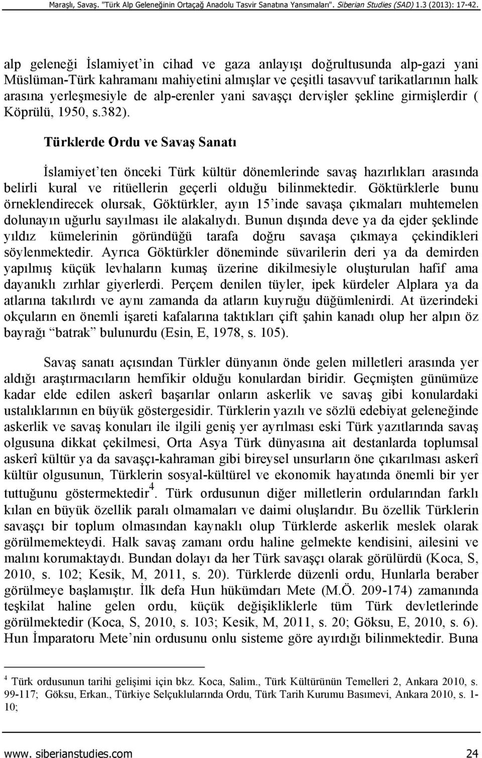 yani savaşçı dervişler şekline girmişlerdir ( Köprülü, 1950, s.382).