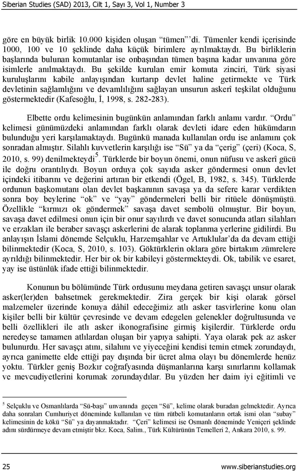 Bu şekilde kurulan emir komuta zinciri, Türk siyasi kuruluşlarını kabile anlayışından kurtarıp devlet haline getirmekte ve Türk devletinin sağlamlığını ve devamlılığını sağlayan unsurun askerî