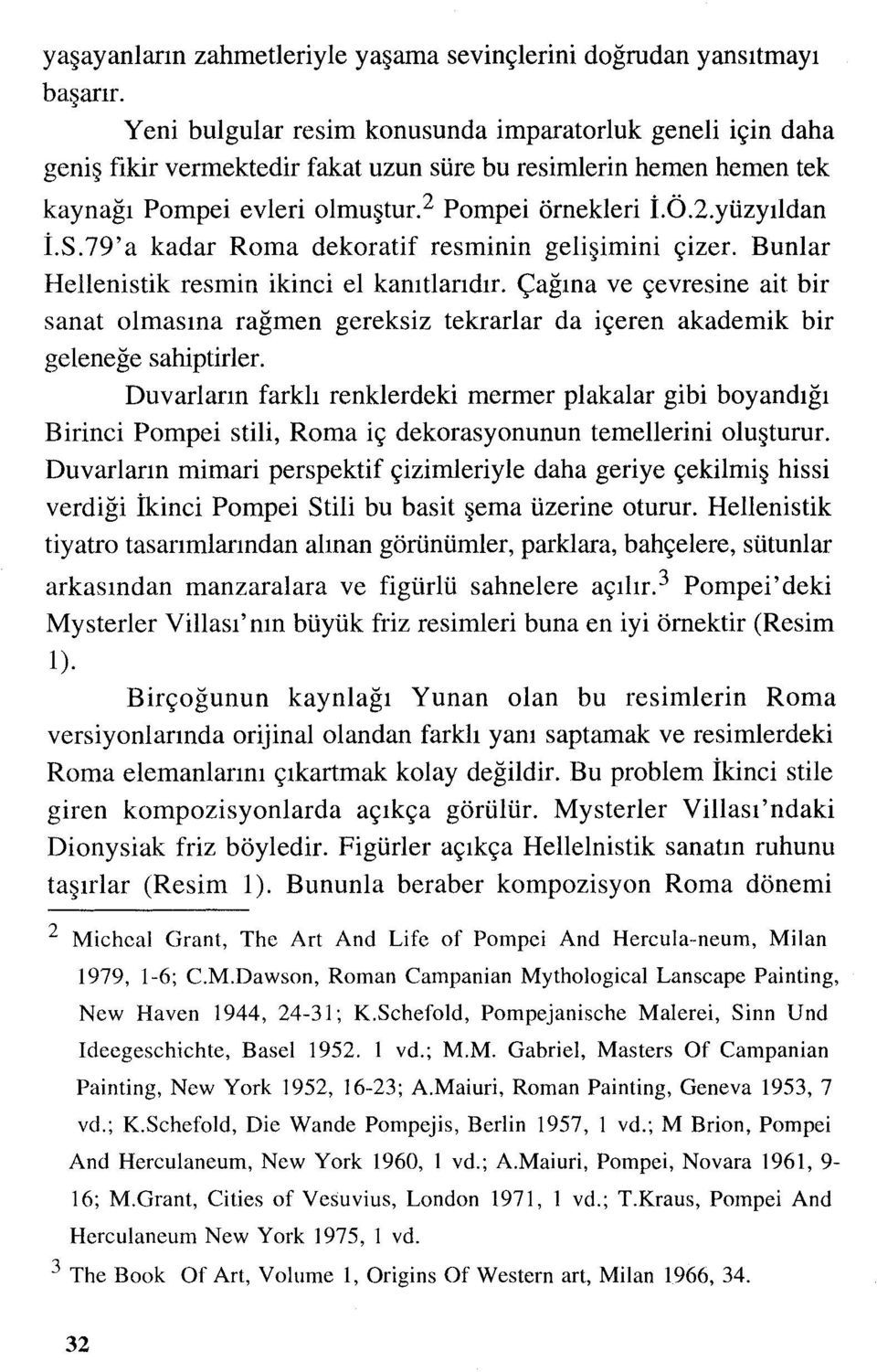 Bunlar Hellenistik resmin ikinci el kanıtlarıdır. çağına ve çevresine ait bir sanat olmasına rağmen gereksiz tekrarlar da içeren akademik bir geleneğe sahiptirler.