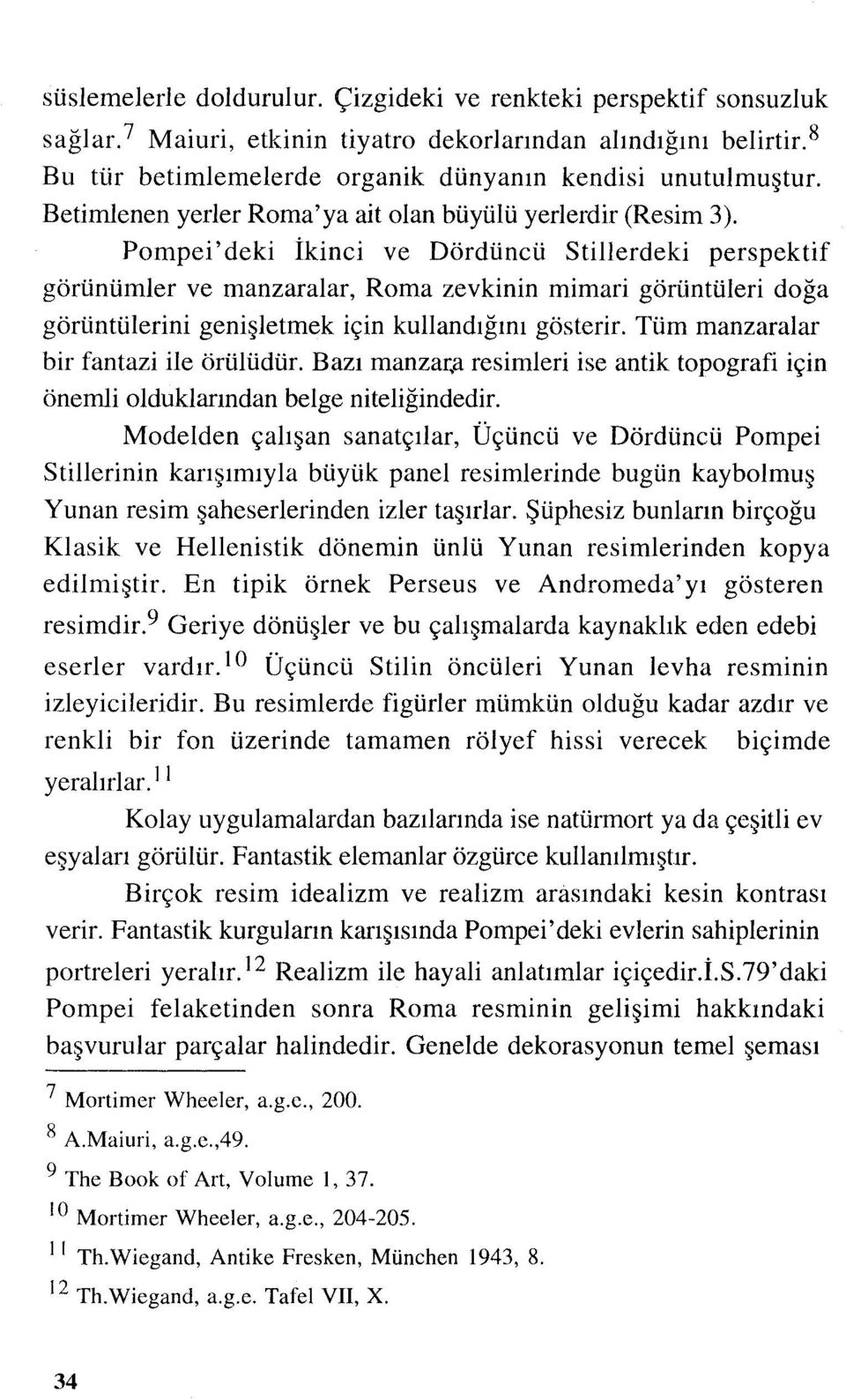 Pompei'deki İkinci ve Dördüncü Stillerdeki perspektif görünümler ve manzaralar, Roma zevkinin mimari görüntüleri doğa görüntülerini genişletmek için kullandığını gösterir.