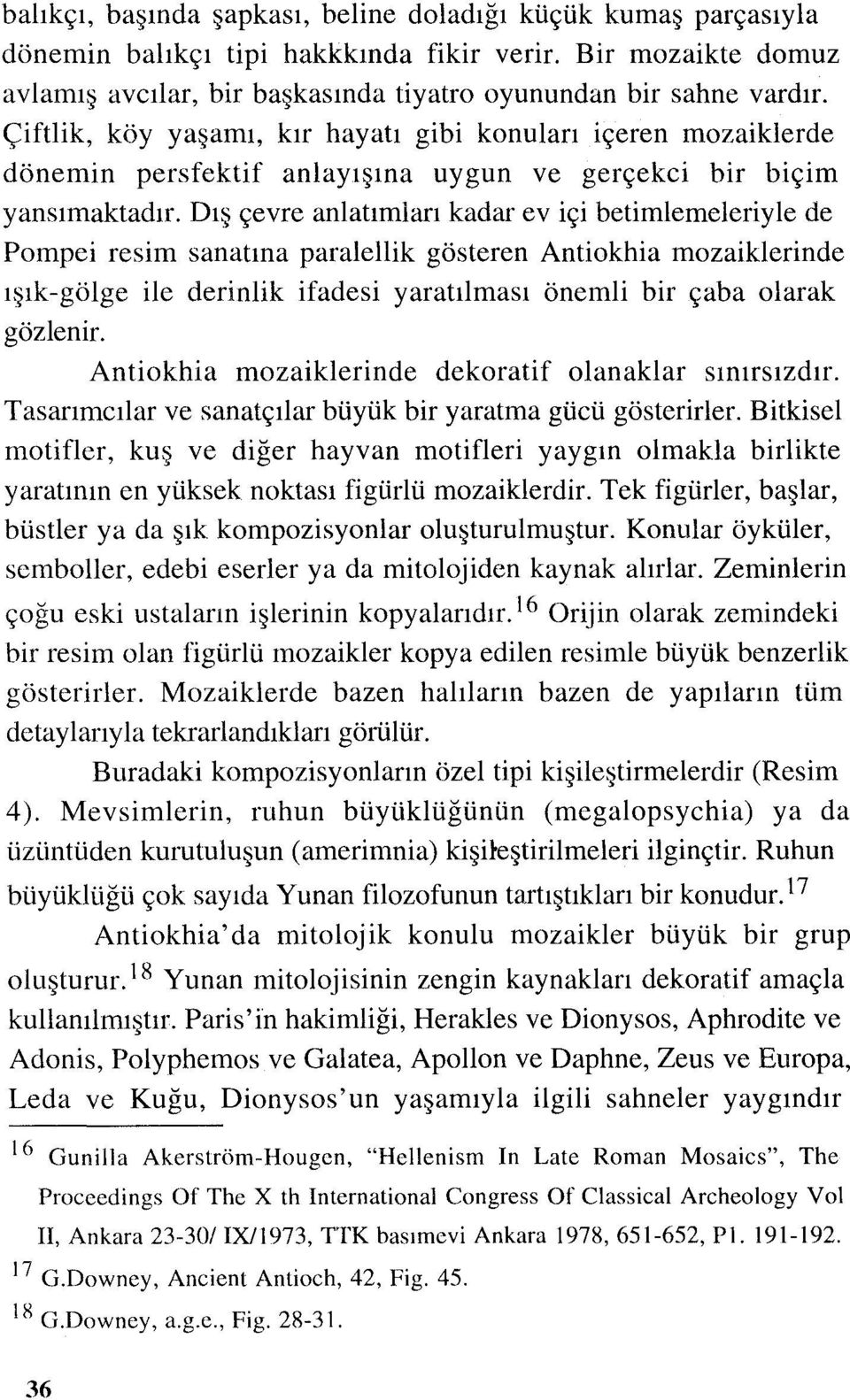 Dış çevre anlatımlarıkadar ev içi betimlemeleriyle de Pompei resim sanatına paralellik gösteren Antiokhia mozaiklerinde ışık-gölge gözlenir.