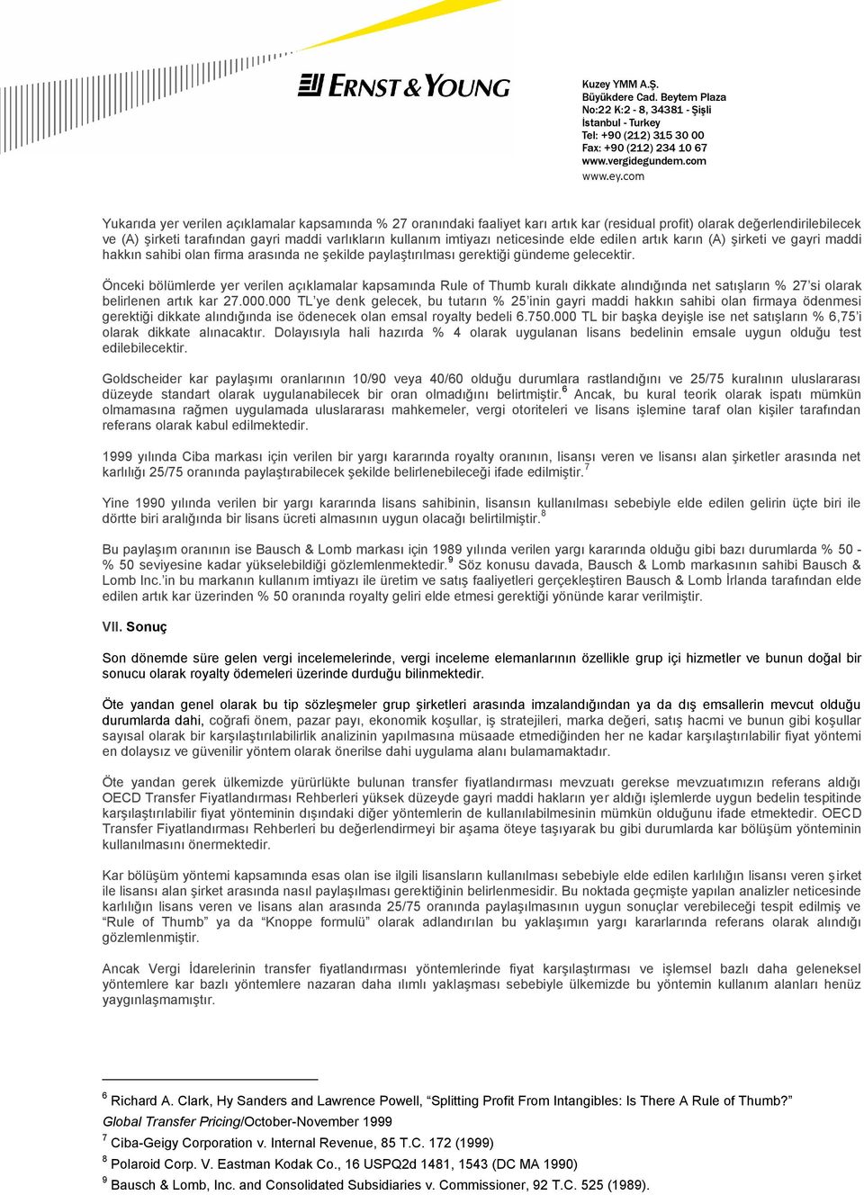 Önceki bölümlerde yer verilen açıklamalar kapsamında Rule of Thumb kuralı dikkate alındığında net satışların % 27 si olarak belirlenen artık kar 27.000.