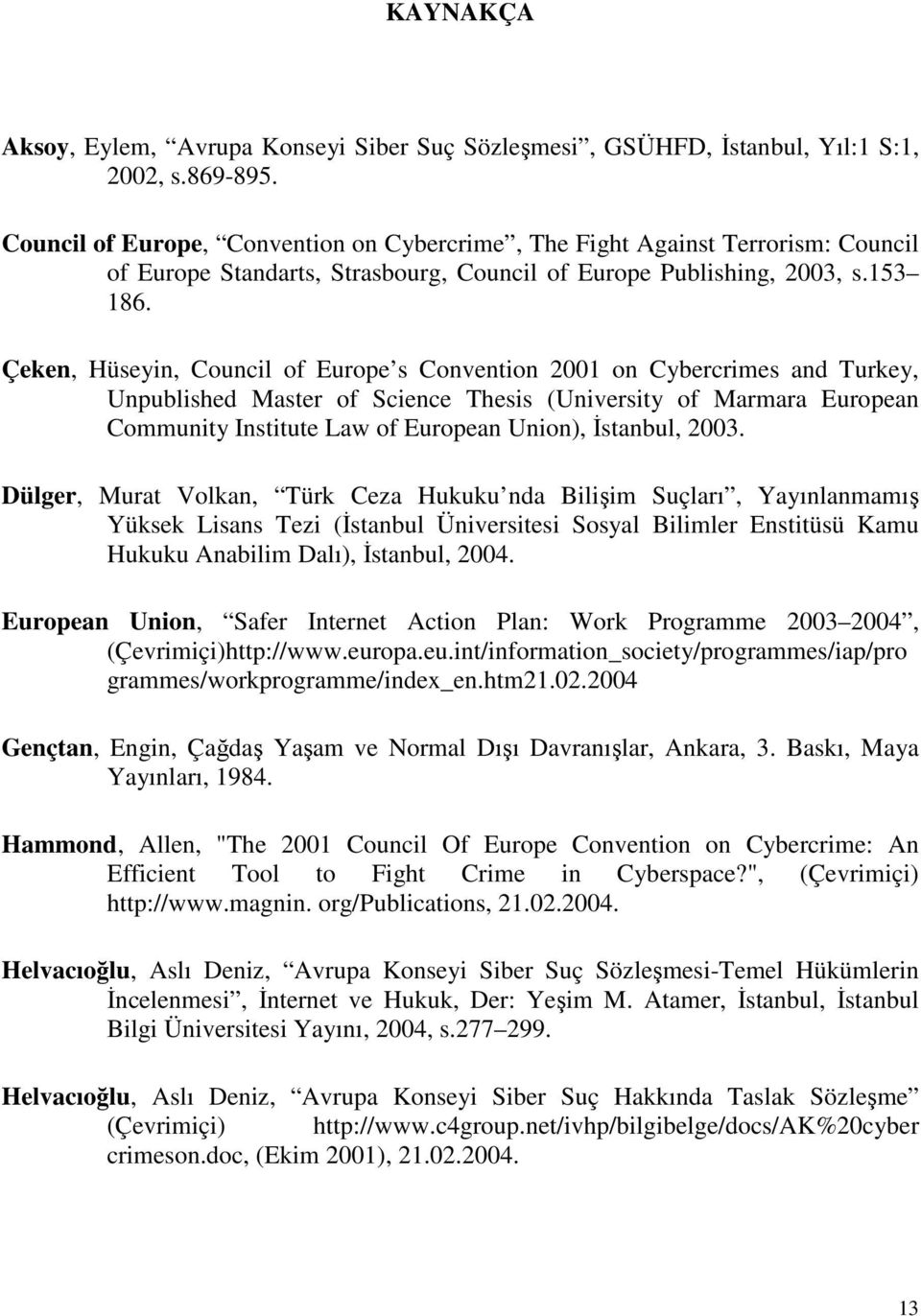 Çeken, Hüseyin, Council of Europe s Convention 2001 on Cybercrimes and Turkey, Unpublished Master of Science Thesis (University of Marmara European Community Institute Law of European Union),