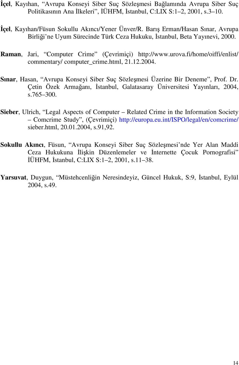 fi/home/oiffi/enlist/ commentary/ computer_crime.html, 21.12.2004. Sınar, Hasan, Avrupa Konseyi Siber Suç Sözleşmesi Üzerine Bir Deneme, Prof. Dr.