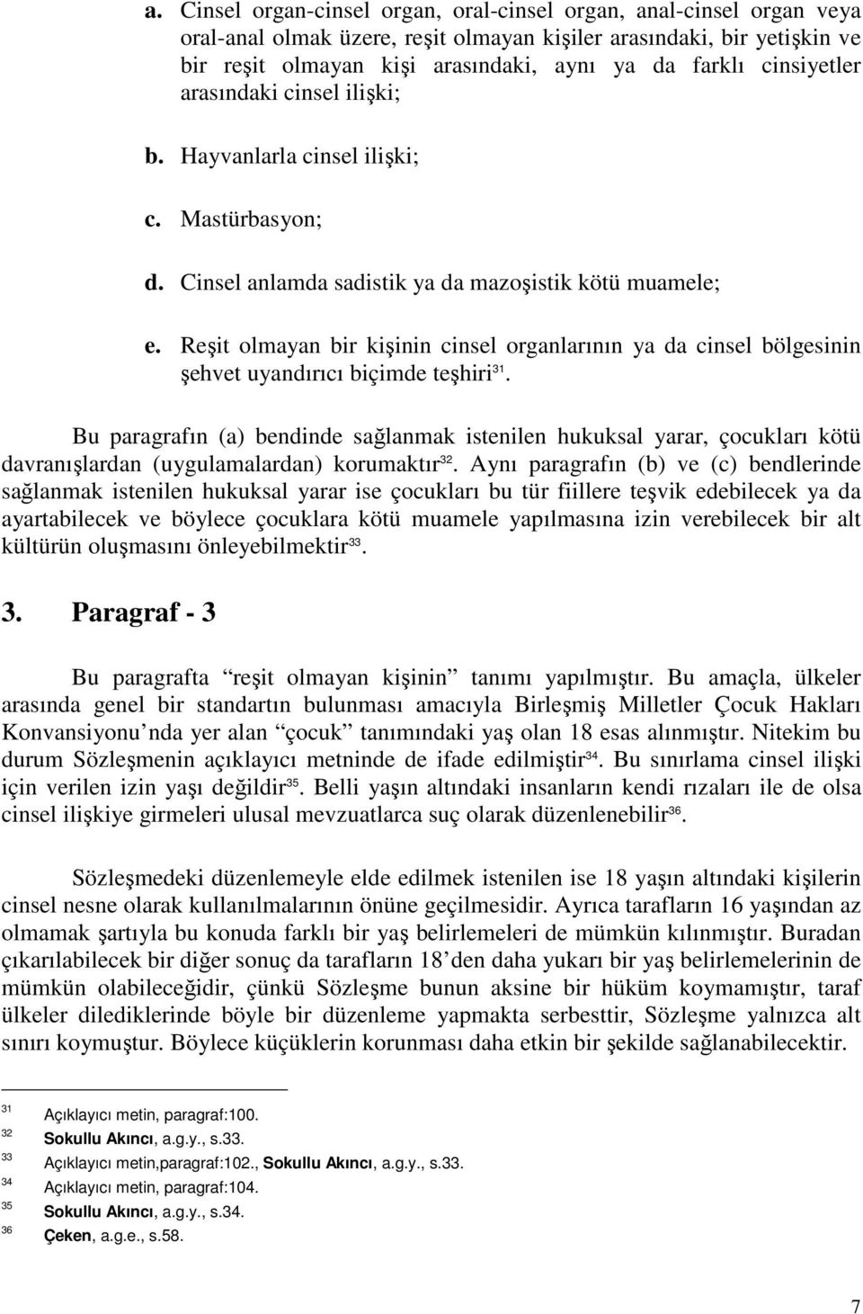 Reşit olmayan bir kişinin cinsel organlarının ya da cinsel bölgesinin şehvet uyandırıcı biçimde teşhiri 31.