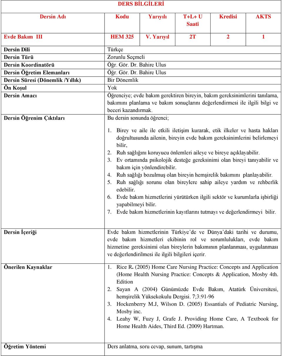Bahire Ulus Öğrenciye; evde bakım gerektiren bireyin, bakım gereksinimlerini tanılama, bakımını planlama ve bakım sonuçlarını değerlendirmesi ile ilgili bilgi ve beceri kazandırmak.