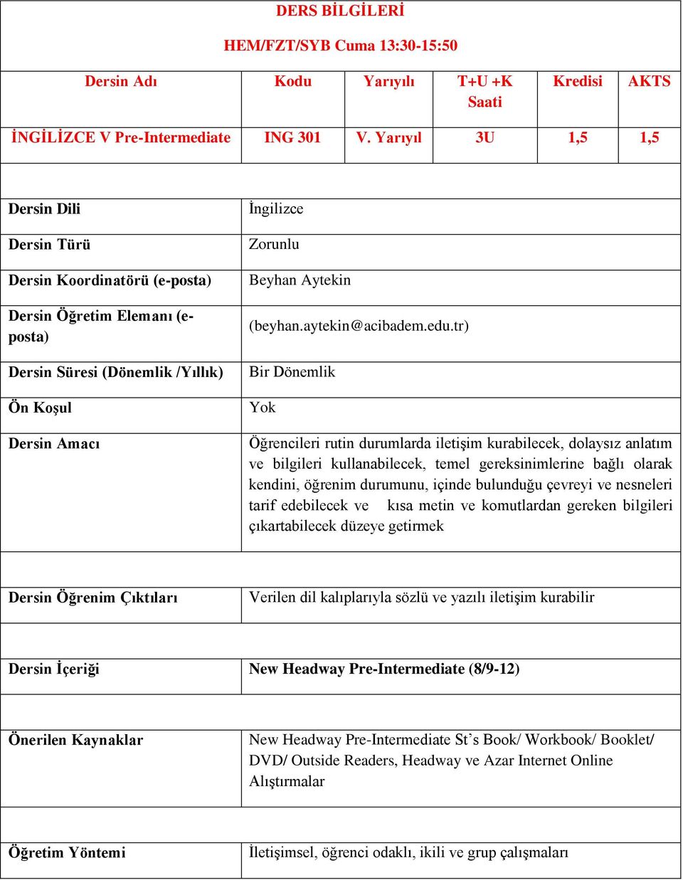 tr) Öğrencileri rutin durumlarda iletişim kurabilecek, dolaysız anlatım ve bilgileri kullanabilecek, temel gereksinimlerine bağlı olarak kendini, öğrenim durumunu, içinde bulunduğu çevreyi ve