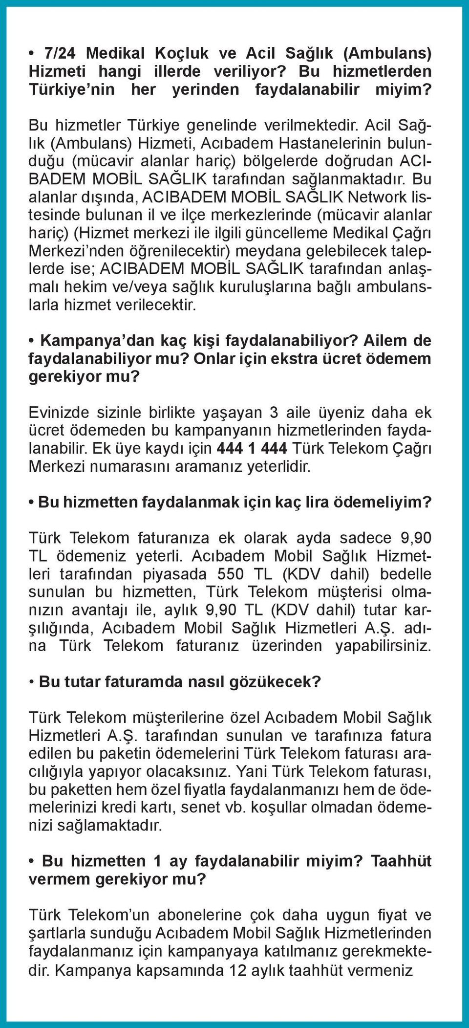 Bu alanlar dışında, ACIBADEM MOBİL SAĞLIK Network listesinde bulunan il ve ilçe merkezlerinde (mücavir alanlar hariç) (Hizmet merkezi ile ilgili güncelleme Medikal Çağrı Merkezi nden öğrenilecektir)