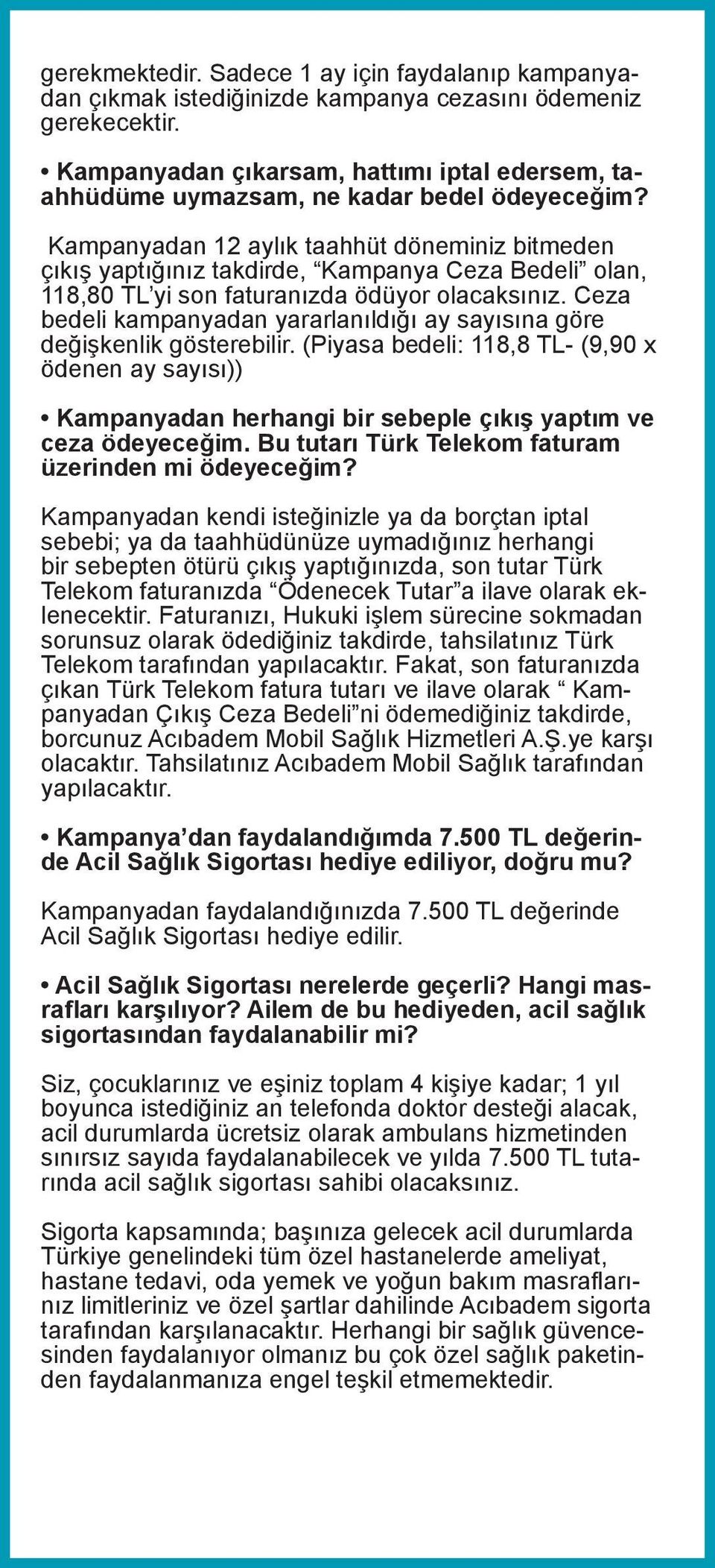 Kampanyadan 12 aylık taahhüt döneminiz bitmeden çıkış yaptığınız takdirde, Kampanya Ceza Bedeli olan, 118,80 TL yi son faturanızda ödüyor olacaksınız.