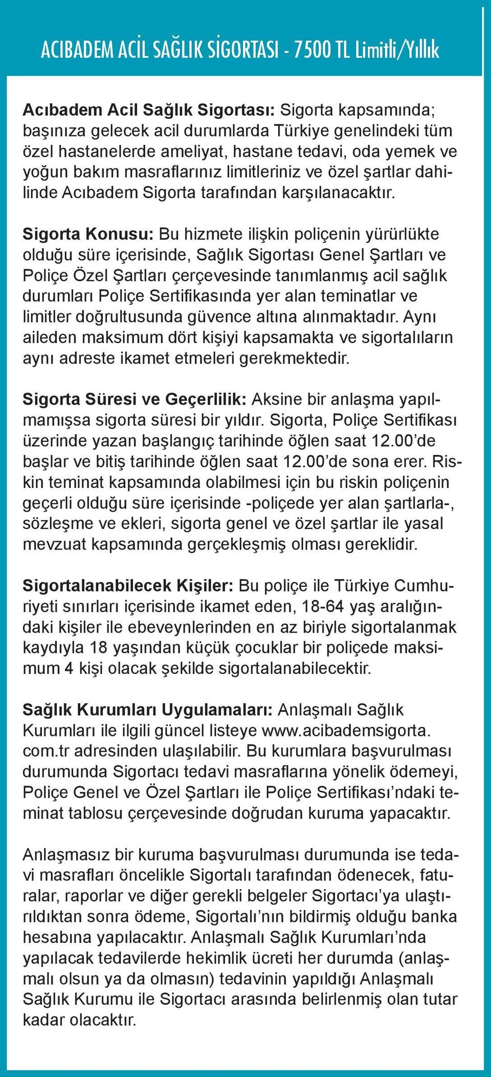 Sigorta Konusu: Bu hizmete ilişkin poliçenin yürürlükte olduğu süre içerisinde, Sağlık Sigortası Genel Şartları ve Poliçe Özel Şartları çerçevesinde tanımlanmış acil sağlık durumları Poliçe