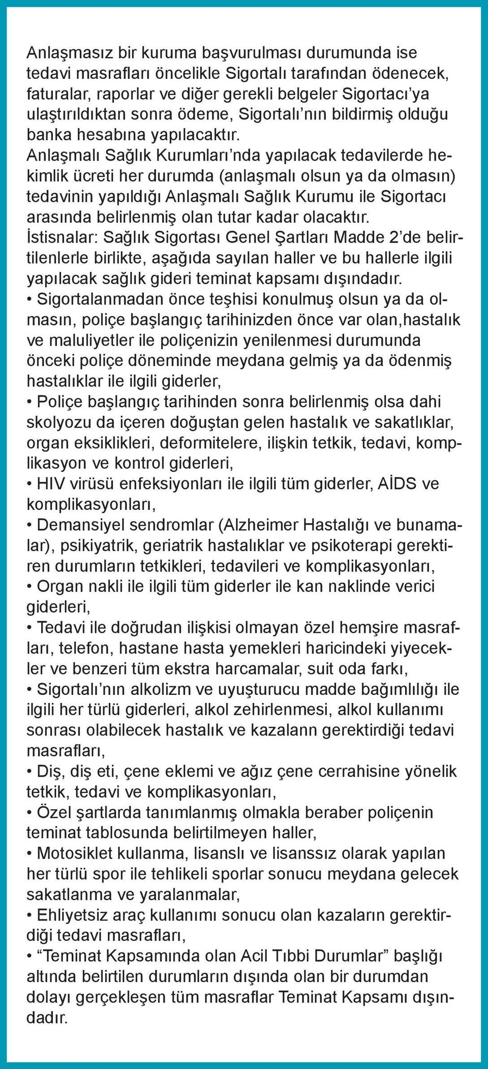 Anlaşmalı Sağlık Kurumları nda yapılacak tedavilerde hekimlik ücreti her durumda (anlaşmalı olsun ya da olmasın) tedavinin yapıldığı Anlaşmalı Sağlık Kurumu ile Sigortacı arasında belirlenmiş olan