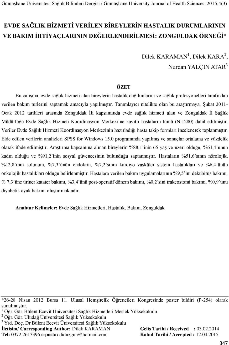 Tanımlayıcı nitelikte olan bu araştırmaya, Şubat 2011- Ocak 2012 tarihleri arasında Zonguldak İli kapsamında evde sağlık hizmeti alan ve Zonguldak İl Sağlık Müdürlüğü Evde Sağlık Hizmeti Koordinasyon