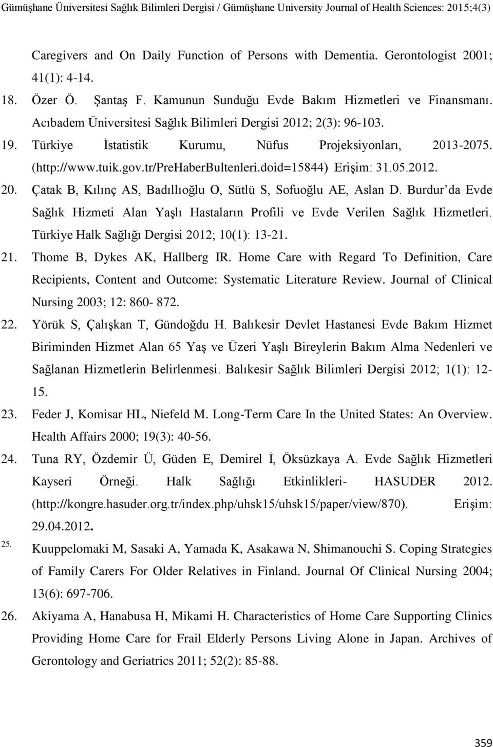 05.2012. 20. Çatak B, Kılınç AS, Badıllıoğlu O, Sütlü S, Sofuoğlu AE, Aslan D. Burdur da Evde Sağlık Hizmeti Alan Yaşlı Hastaların Profili ve Evde Verilen Sağlık Hizmetleri.