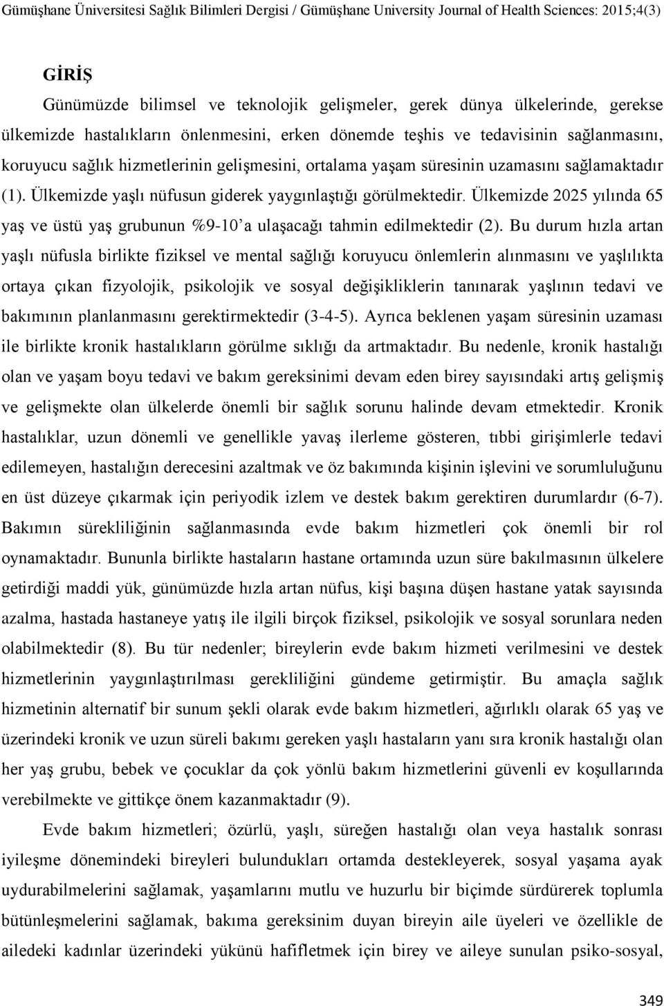 Ülkemizde 2025 yılında 65 yaş ve üstü yaş grubunun %9-10 a ulaşacağı tahmin edilmektedir (2).